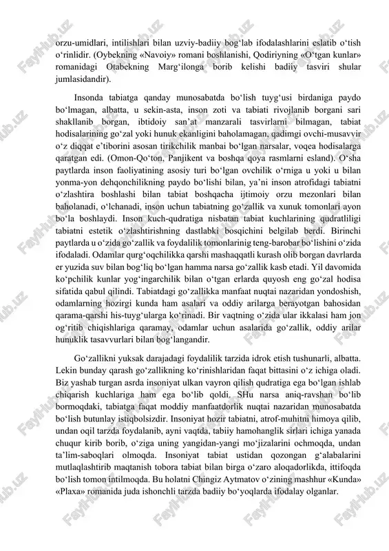 loh-go‘zallik tushunchasi orqali talqin etish imkoniyati mavjud. inson hamma erda va har qanday darajada mavjud tabiiy hamohanglik bilan to‘qnashar ekan, u albatta tabiatning go‘zalligidan zavq-shavq oladi, ongli yoki anglamagan holda sevinadi, ma’naviy boylik orttiradi. ijtimoiy orzuga muvofiq kelish tabiatda insondagi go‘zallikdan zaifroq ko‘rinadi, ammo bu erda ham o‘sha qonuniyat amal qiladi. inson tabiatdagi u yoki bu davr, u yoki bu ijtimoiy guruh ijtimoiy orzusiga muvofiq keladigan hodisalarni go‘zallik sifatida baholaydi. hamma vaqt tabiatga estetik munosabat va tabiatni estetik o‘zlashtirish uni «insoniylashtirish», tabiat hodisalariga inson talab-ehtiyojlarini, maqsad-orzularini tadbiq etish bilan bog‘lanib ketgan. shu munosabat bilan bu erda atoqli yozuvchilarni tabiat manzaralari tasvirini rango-rang bo‘yoqlarda inson qiyofasi, orzu-umidlari, intilishlari bilan uzviy-badiiy bog‘lab ifodalashlarini eslatib o‘tish o‘rinlidir. (oybekning «navoiy» romani boshlanishi, qodiriyning «o‘tgan kunlar» romanidagi otabekning marg‘ilonga borib kelishi badiiy tasviri shular jumlasidandir). insonda tabiatga qanday munosabatda bo‘lish tuyg‘usi birdaniga paydo bo‘lmagan, albatta, u sekin-asta, inson zoti va tabiati rivojlanib borgani sari shakllanib …