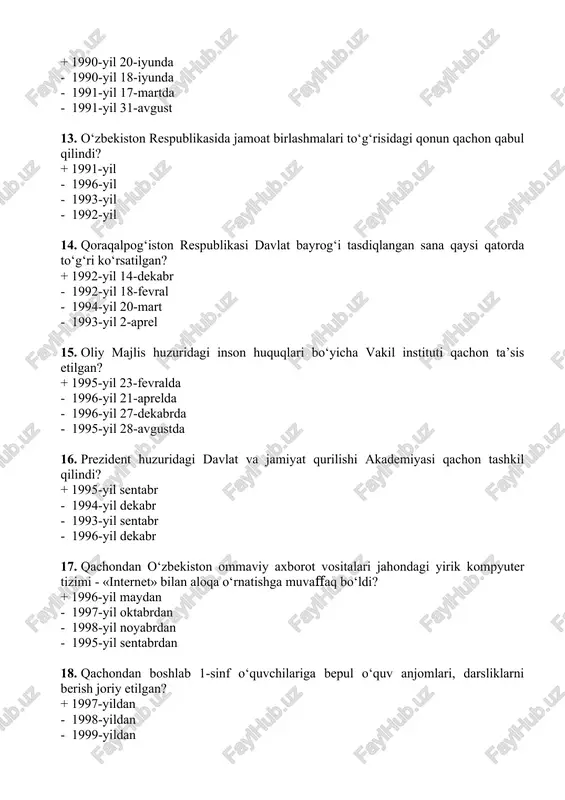 n qabul qilindi? + 1990-yil 20-iyunda - 1990-yil 18-iyunda - 1991-yil 17-martda - 1991-yil 31-avgust 13. o‘zbekiston respublikasida jamoat birlashmalari to‘g‘risidagi qonun qachon qabul qilindi? + 1991-yil - 1996-yil - 1993-yil - 1992-yil 14. qoraqalpog‘iston respublikasi davlat bayrog‘i tasdiqlangan sana qaysi qatorda to‘g‘ri ko‘rsatilgan? + 1992-yil 14-dekabr - 1992-yil 18-fevral - 1994-yil 20-mart - 1993-yil 2-aprel 15. oliy majlis huzuridagi inson huquqlari bo‘yicha vakil instituti qachon ta’sis etilgan? + 1995-yil 23-fevralda - 1996-yil 21-aprelda - 1996-yil 27-dekabrda - 1995-yil 28-avgustda 16. prezident huzuridagi davlat va jamiyat qurilishi akademiyasi qachon tashkil qilindi? + 1995-yil sentabr - 1994-yil dekabr - 1993-yil sentabr - 1996-yil dekabr 17. qachondan o‘zbekiston ommaviy axborot vositalari jahondagi yirik kompyuter tizimi - «internet» bilan aloqa o‘rnatishga muvaﬀaq bo‘ldi? + 1996-yil maydan - 1997-yil oktabrdan - 1998-yil noyabrdan - 1995-yil sentabrdan 18. qachondan boshlab 1-sinf o‘quvchilariga bepul o‘quv anjomlari, darsliklarni berish joriy etilgan? + 1997-yildan - 1998-yildan - 1999-yildan …