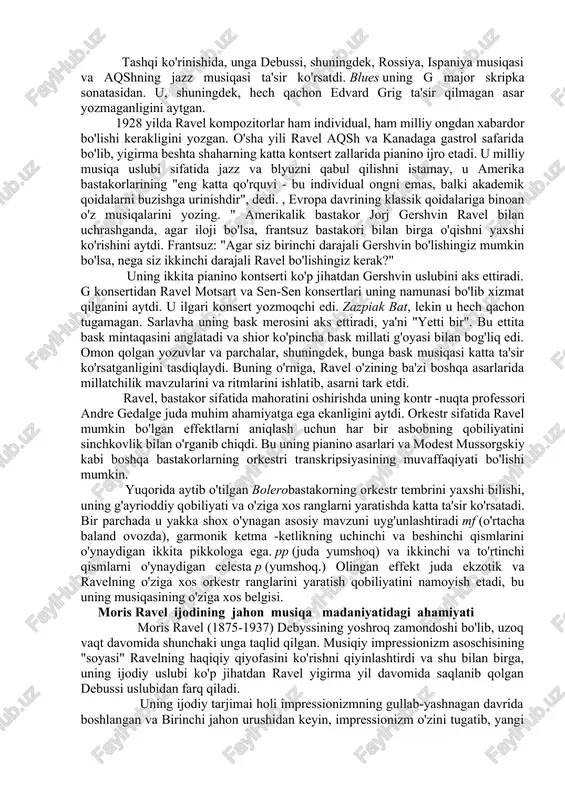 ). uning pianino musiqasi, ba'zi texnik qiyinchiliklari bilan ajralib turadi (qarang gaspard de la nuit), lisztian mahoratining kengayishi edi. hatto uning eng qiyin asarlari ham nafisligi va nafisligi bilan ajralib turadi. u har xil raqslardan ilhomlangan, uning eng yoqtirgani minuet. ravel material chizgan boshqa shakllarga: forlane, rigaudon, vals, czardas, habanera, passacaglia va bolero kiradi. ravel deyarli har doim ikkita buyuk frantsuz empresyonistlaridan biri hisoblangan (boshqasi debussi), lekin aslida u shunchaki empresyonist emas. uning ichida a la maniere de ... borodin(borodin usulida), ravel ham taqlid qilish, ham asl bo'lib qolish qobiliyati bilan o'ynaydi. keyinchalik murakkab vaziyatda, alo maniere de ... emmanuel chabrier /paraphrase sur un air de gounod ("faust iième acte"), ravel gounod operasidan mavzu oladi faust va uni emmanuel chabrier uslubida tartibga soladi. hatto boshqalarning uslubida yozilganida ham, ravelning bastakor sifatida o'z ovozi alohida bo'lib qoldi. ravelda juda puxta ishlangan qo'lyozmalar bor edi. afsuski, uning asarlarining dastlabki bosma nashrlarida xatolarga …