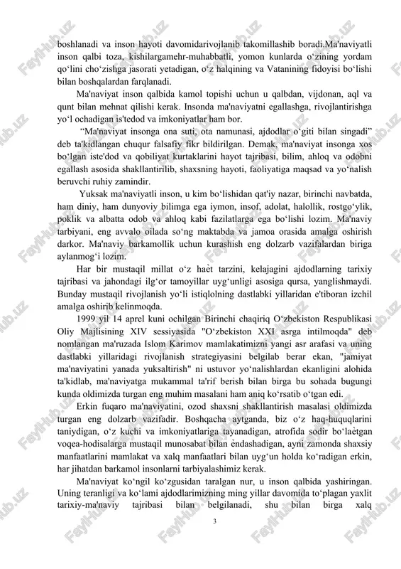 irlardan asrash, vatanimizning tarixiy, me'moriy, moddiy, ma'naviy, nomoddiy merosini asrab-avaylash, o‘z tarixidan g‘ururlanish kabi ma'naviy immunitetini yuksaltirishdadan iborat. hozirgi globaallshuv davrida ma'naviyat masalasi eng ustuvor masalalaridan hisoblanadi. o‘zbekiston jahonga yuz tutayotgan ekan, albatta ma'naviyat, ma'naviy meros, tarixiy-me'moriy obidalar, uning o‘ziga xosligi va betakrorligi alohida ahamiyatga ega. avvalo ma'naviyat so‘ziga to‘xtaladigan bo‘lsak, “ma'naviyat”-arabcha“ma'no” fe'lidan olingan bo‘lib, ruh, aql, ong, idrok, ruhiy holat, ichki kayfiyat, dadillik, jasorat, xususiyat, mohiyat, g‘amxo‘rlik kabi ma'nolarni anglatadi. yana aniqroq qilib aytadigan bo‘lsak, ma'naviyat insonning ichki dunyoqarashi, ruhiyati va uning jamiyatga, ota-ona, do‘stu-birodar, qarindosh- urug‘, oddiy insonga, vatanga,o‘z xalqiga bo‘lgan munosabatlarida namoyon bo‘ladi. ma'naviyat - inson yaralibdiki, hukmdorlar, olimlar, shoiru-yozuvchilar, taraqqiyparvar ziyolilar diqqatida bo‘lib kelgan. ma'naviyatningshakllanishioiladan boshlanadi va inson hayoti davomidarivojlanib takomillashib boradi.ma'naviyatli inson qalbi toza, kishilargamehr-muhabbatli, yomon kunlarda o‘zining yordam qo‘lini cho‘zishga jasorati yetadigan, o‘z halqining va vatanining fidoyisi bo‘lishi bilan boshqalardan farqlanadi. ma'naviyat inson qalbida kamol topishi uchun u qalbdan, vijdonan, aql va qunt bilan …