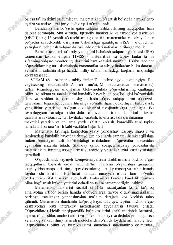 lashtirish hamda yangi sifat bosqichiga olib chiqish yuzasidan belgilangan vazifalar ijrosini ta’minlash maqsadida ishlab chiqilgan. matematika olamni, dunyoni bilishning asosi bo’lib, tevarak-atrofimizdagi voqea va hodisalarning o’ziga xos qonuniyatlarini ochib berishda juda katta ahamiyatga egaki, matematik bilimlarsiz ishlab chiqarish va fanning rivojlanishini tasavvur qilib bo’lmaydi. shuning uchun ham matematik madaniyat — umuminsoniy madaniyatning tarkibiy qismi hisoblanadi. matematika fanini o’qitishdan ko’zlangan zamonaviy maqsad va vazifalar quyidagilardan iborat: o’quvchilarda kundalik faoliyatda qo’llash, fanlarni o’rganish va ta’lim olishni davom ettirish uchun zarur bo’lgan matematik bilim va ko’nikmalar tizimini shakllantirish va rivojlantirish; jadal taraqqiy etayotgan jamiyatda muvaffaqiyatli faoliyat yurita oladigan, aniq va ravshan, tanqidiy hamda mantiqiy fikrlay oladigan shaxsni shakllantirish; milliy, ma’naviy va madaniy merosni qadrlash, tabiiy-moddiy resurslardan oqilona foydalanish va asrab-avaylash, matematik madaniyatni umumbashariy madaniyatning tarkibiy qismi sifatida tarbiyalashdan iborat. mamlakatimizning dunyo hamjamiyatiga integratsiyalashuvi, fan-texnika va texnologiyalarning rivojlanishi yosh avlodning o’zgaruvchan dunyoda raqobatbardosh bo’lishi fanlarni mukammal egallashni taqozo etadi, bu esa ta’lim tizimiga, jumladan, …