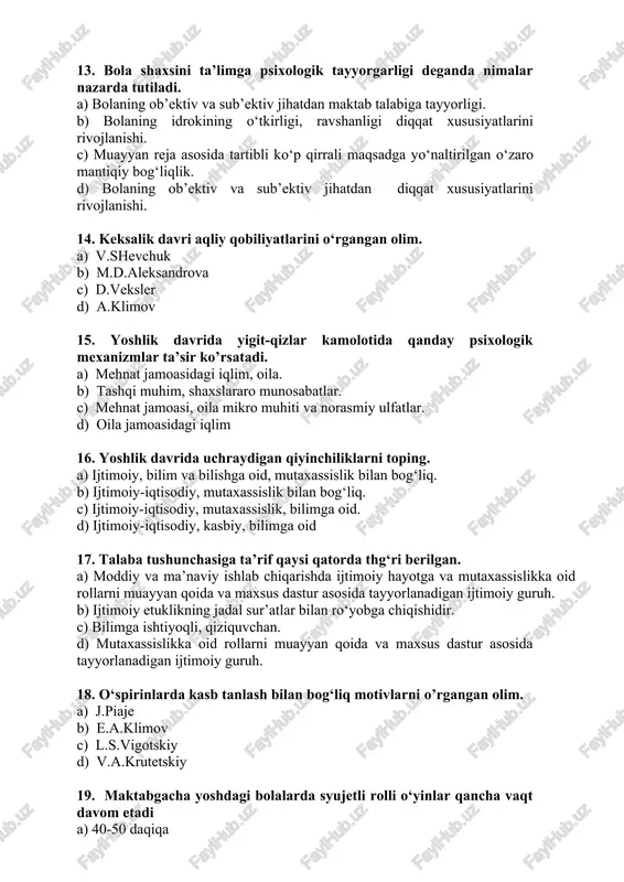 amoasi, oila mikro muhiti va norasmiy ulfatlar. d) oila jamoasidagi iqlim 16. yoshlik davrida uchraydigan qiyinchiliklarni toping. a) ijtimoiy, bilim va bilishga oid, mutaxassislik bilan bog‘liq. b) ijtimoiy-iqtisodiy, mutaxassislik bilan bog‘liq. c) ijtimoiy-iqtisodiy, mutaxassislik, bilimga oid. d) ijtimoiy-iqtisodiy, kasbiy, bilimga oid 17. talaba tushunchasiga ta’rif qaysi qatorda thg‘ri berilgan. a) moddiy va ma’naviy ishlab chiqarishda ijtimoiy hayotga va mutaxassislikka oid rollarni muayyan qoida va maxsus dastur asosida tayyorlanadigan ijtimoiy guruh. b) ijtimoiy etuklikning jadal sur’atlar bilan ro‘yobga chiqishidir. c) bilimga ishtiyoqli, qiziquvchan. d) mutaxassislikka oid rollarni muayyan qoida va maxsus dastur asosida tayyorlanadigan ijtimoiy guruh. 18. o‘spirinlarda kasb tanlash bilan bog‘liq motivlarni o’rgangan olim. a) j.piaje b) e.a.klimov c) l.s.vigotskiy d) v.a.krutetskiy 19. maktabgacha yoshdagi bolalarda syujetli rolli o‘yinlar qancha vaqt davom etadi a) 40-50 daqiqa b) 15-20 daqiqa c) 20-30 daqiqa d) 1-2 soat 20. ta’lim psixik rivojlanishning orqasidan boradi va unga moslashadi degan fikrni ilgari surgan olimni toping. …