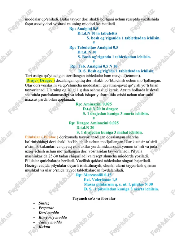chiqarish uchun moslashgan mashinalarda presslash yo‘li bilan tayyorlanadigan qattiq dori shaklidir.ular turli ko’rinishda dumaloq,ikki tomoni qubbalik yoki tuxumsimon shaklda bo’lishi mumkin. tabletkalar ko‘p tomonlama qulaylikka ega ( uzoq muddat saqlash, yomon maza va hidini niqoblash mumkinligi, qabul qilinishning osonligi, ixchamligi ). tabletkalarning sathi un, kraxmal, dekstrin, kaka ova boshqalar bilan ishlanadi. ayrim hollarda esa dori vositalari me’da shirasi ta’sirida parchalanib ketmasligi va ingichka ichakdan o‘tib, so‘rilishini ta’minlash maqsadida tabletkalar maxsus parda bilan qoplanadi. tabletkalarning og’irligi uning tarkibidagi dori vositalari miqdoridan ko‘proq bo‘ladi, chunki ularning tarkibiga shakl beradigan indifferent va yopishtiruvchi moddalar qo‘shiladi. bular tayyor dori shakli bo‘lgani uchun reseptda yozilishida faqat asosiy dori vositasi va uning miqdori ko‘rsatiladi. rp: analgini 0,5 d.t.d.n 10 in tabulettis s. bosh og’riganida 1 tabletkadan ichilsin. # rp: tabulettae analgini 0,5 d.t.d. n 10 s. bosh og’riganda 1 tabletkadan ichilsin. # rp: tab. analgini 0,5 n 10 d. s. bosh og’rig’ida 1 tabletkadan ichilsin. teri …