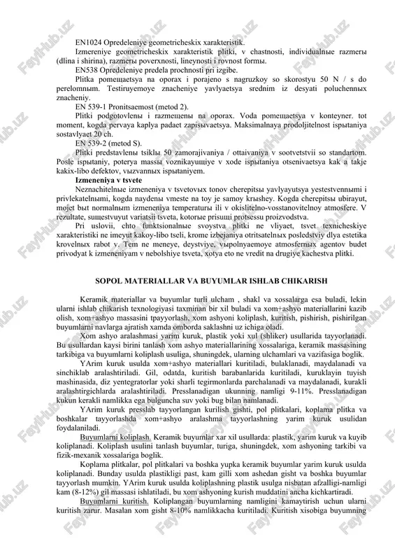 , sushestvuyut variatsii tsveta, kotorie prisushi protsessu proizvodstva. pri uslovii, chto funktsionalnie svoystva plitki ne vliyaet, tsvet texnicheskiye xarakteristiki ne imeyut kakoy-libo tseli, krome izbejaniya otritsatelnix posledstviy dlya estetika krovelnix rabot v. tem ne meneye, deystviye, vipolnyaemoye atmosfernix agentov budet privodyat k izmeneniyam v nebolshiye tsveta, xotya eto ne vredit na drugiye kachestva plitki. sopol materiallar va buyumlar ishlab chikarish keramik materiallar va buyumlar turli ulcham , shakl va xossalarga esa buladi, lekin ularni ishlab chikarish texnologiyasi taxminan bir xil buladi va xom+ashyo materiallarini kazib olish, xom+ashyo massasini tpayyorlash, xom ashyoni koliplash, kuritish, pishirish, pishirilgan buyumlarni navlarga ajratish xamda omborda saklashni uz ichiga oladi. xom ashyo aralashmasi yarim kuruk, plastik yoki xul (shliker) usullarida tayyorlanadi. bu usullardan kaysi birini tanlash xom ashyo materiallarining xossalariga, keramik massasining tarkibiga va buyumlarni koliplash usuliga, shuningdek, ularning ulchamlari va vazifasiga boglik. yarim kuruk usulda xom+ashyo materiallari kuritiladi, bulaklanadi, maydalanadi va sinchiklab aralashtiriladi. gil, odatda, …