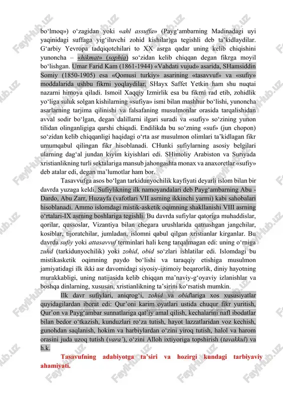 zlari qadimiy yunon tilidagi mystikos – «yashirin», «sirli» so‘zidan olingan bo‘lib, ilohiyat bilan bevosita muloqot qilish mumkinligi haqidagi ta’limot. bu ta’limot insonning xudo bilan aql va hissiyotdan yuqori bo‘lgan sirli aloqasi bo‘lib, uning natijasida insonda xudoni bilish hosil bo‘ladi. qadimiy sharq va yunon dinlarida ham insonni g‘ayritabiiy kuchlar bilan bog‘laydigan urf-odatlar (misteriyalar) – mistitsizm elementlari bor edi. yakkaxudolik dinlarining barchasida mistitsizmga xos unsurlar mavjud. hayotning barcha sohalari diniy e’tiqod bilan bog‘liq bo‘lgan o‘rta asrlarda uning roli katta bo‘ldi. o‘rta asrlarda xristianlikda mistitsizmning ikki yo‘nalishi – mavjud bo‘lib, ular ortodoksal cherkov mistitsizmi va yeretik mistitsizm edi. birinchisiga ko‘ra, inson butunlay xudoning hukmiga bo‘ysungan bo‘lib, uning xohishiga qarab unga yetishishi mumkin bo‘lsa, ikkinchisining ta’limotiga ko‘ra, inson o‘z harakatlari bilan ham xudoga yetishishi mumkin, deyiladi. tasavvuf, sufiy yoki mutasavvif so‘zlarining kelib chiqishi haqida turlicha fikrlar mavjud. sufiylik mualliflari ko‘pincha uning kelib chiqishini «svf» («sof bo‘lmoq») o‘zagidan yoki «ahl assuffa» (payg‘ambarning madinadagi uyi yaqinidagi …