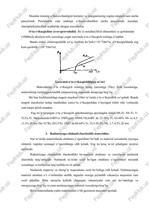 higa yaqinroq bo‘lgan domenlar boshqa domenlar xisobiga kattalashadi. magnitli to‘yinish shunday bo‘ladiki, qachonki,domenlarning kattalashishi (o‘sishi) tugaydi va barcha “spontan” magnitlashgan mikrokristallik uchastkalar tashqi magnit maydoni tomonga qarab qolganda-yo‘nalganda. mikrokristallik ferromagnitlar magnitlashganda ularning chizgiy o‘lchamlari o‘zgaradi, bunga magnitostriksiya deyiladi. ferritlar oksidlarini qizdirib presslash (spekanie) yo‘li bilan olinadi. ularning elektr qarshiligi dielektriklarnikiga teng:ϸ=1012 om m. shuning uchun bular yuqori radiochastotalarda va o‘ta yuqori chastotalarda ishlatiladi:feo,fe2o3. markalanishi:4000nm,1000nn,100vch. raqamlar nisbiy magnit qabul qiluvchanlikni ko‘rsatadi,birinchi xarf chastota diapazonini ko‘rsatadi.n-past chastotali(nizkiy). vch-yuqori chastotali (visoko chastotniy) ikkinchi xarf legirlovchi elimentni n-nikel-sink, m-marganets-sink. 4000nm,1000nm (mn-zn guruxi)lar asosan chastotasi 1mgs gacha bo‘lgan diapazonda,1000 nmz esa chastotasi 3mgs gachadagi diapazonda ishlatiladi. ni-zn guruxidagi ferritlar,ya’ni 1000nn, 400nn yuqoriroq chastotada (<200mgs)ishlatiladi.100vch-yuqori chastotada(<800mgs)da ishlatiladi. bundan yuqori chastotalarda svch ishlatiladi. magnit xususiyatlariga qarab,po‘latlar va qotishmalar 2 guruxga bo‘linadi: 1. yumshoq –magnitli (ferromagnitlar) qaysilariki,kuchsiz magnit maydonlarida xam qayta magnitlanish va to‘yinishi mumkin. n≈8……800a/m,magnit qabul qiluvchanligi µ=103-106a/m. 2. qattiq-magnitli:n=102-103a/m. yumshoq magnitli materiallarga texnik toza temir,elektrotexnik po‘latlar …