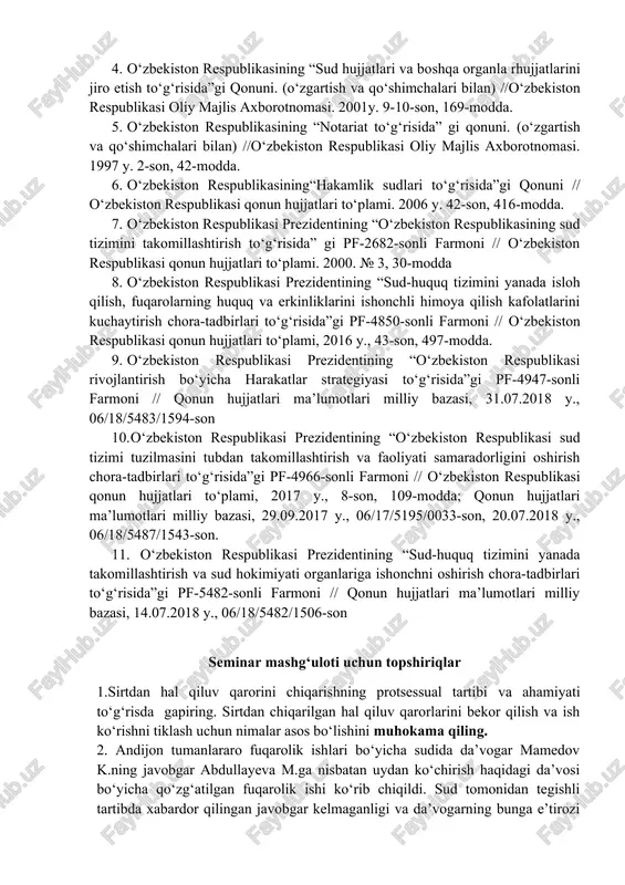 a soluvchi qonun normalarini qo‘llashning ayrim masalalari to‘g‘risida”gi qarori normativ-huquqiy aktlar 1. o‘zbekiston respublikasining “sudlar to‘g‘risida” gi qonuni // o‘zbekiston respublikasi oliy majlis axborotnomasi. 2001y. 1-2-son, 10-modda. 2. o‘zbekiston respublikasining “prokuratura to‘g‘risida”gi qonuni. (o‘zgartish va qo‘shimchalari bilan) // o‘zbekiston respublikasi oliy majlis axborotnomasi. 2001y. 9-10-son, 168-modda. 3. o‘zbekiston respublikasining “advokatura to‘g‘risida”gi qonuni. (o‘zgartish va qo‘shimchalari bilan) // o‘zbekiston respublikasi oliy majlis axborotnomasi. 1997y. 2-son, 48-modda. 4. o‘zbekiston respublikasining “sud hujjatlari va boshqa organla rhujjatlarini jiro etish to‘g‘risida”gi qonuni. (o‘zgartish va qo‘shimchalari bilan) //o‘zbekiston respublikasi oliy majlis axborotnomasi. 2001y. 9-10-son, 169-modda. 5. o‘zbekiston respublikasining “notariat to‘g‘risida” gi qonuni. (o‘zgartish va qo‘shimchalari bilan) //o‘zbekiston respublikasi oliy majlis axborotnomasi. 1997 y. 2-son, 42-modda. 6. o‘zbekiston respublikasining“hakamlik sudlari to‘g‘risida”gi qonuni // o‘zbekiston respublikasi qonun hujjatlari to‘plami. 2006 y. 42-son, 416-modda. 7. o‘zbekiston respublikasi prezidentining “o‘zbekiston respublikasining sud tizimini takomillashtirish to‘g‘risida” gi pf-2682-sonli farmoni // o‘zbekiston respublikasi qonun hujjatlari to‘plami. 2000. № 3, 30-modda 8. …