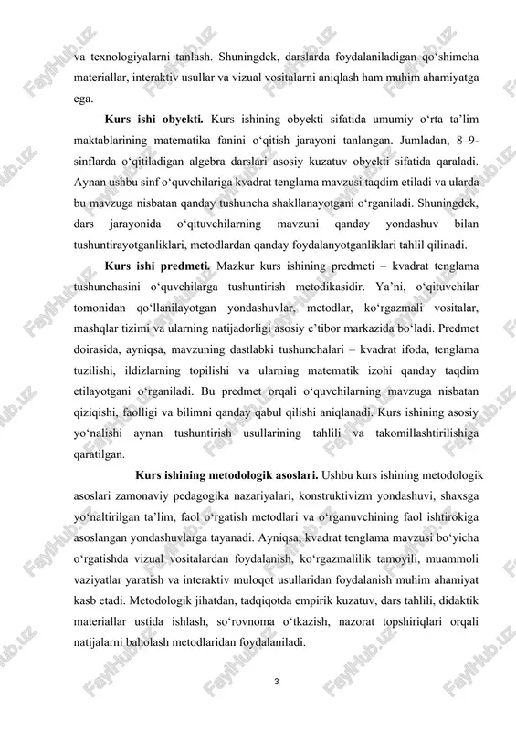 gi asosiy e’tibor markazida bo‘ladi. predmet doirasida, ayniqsa, mavzuning dastlabki tushunchalari – kvadrat ifoda, tenglama tuzilishi, ildizlarning topilishi va ularning matematik izohi qanday taqdim etilayotgani o‘rganiladi. bu predmet orqali o‘quvchilarning mavzuga nisbatan qiziqishi, faolligi va bilimni qanday qabul qilishi aniqlanadi. kurs ishining asosiy yo‘nalishi aynan tushuntirish usullarining tahlili va takomillashtirilishiga qaratilgan. kurs ishining metodologik asoslari. ushbu kurs ishining metodologik asoslari zamonaviy pedagogika nazariyalari, konstruktivizm yondashuvi, shaxsga yo‘naltirilgan ta’lim, faol o‘rgatish metodlari va o‘rganuvchining faol ishtirokiga asoslangan yondashuvlarga tayanadi. ayniqsa, kvadrat tenglama mavzusi bo‘yicha o‘rgatishda vizual vositalardan foydalanish, ko‘rgazmalilik tamoyili, muammoli vaziyatlar yaratish va interaktiv muloqot usullaridan foydalanish muhim ahamiyat kasb etadi. metodologik jihatdan, tadqiqotda empirik kuzatuv, dars tahlili, didaktik materiallar ustida ishlash, so‘rovnoma o‘tkazish, nazorat topshiriqlari orqali natijalarni baholash metodlaridan foydalaniladi. i bob. kvadrat tenglama tushunchasining nazariy asoslari 1.1. tenglama va algebraik ifoda haqida umumiy tushuncha algebraik ifodalar va tenglamalar matematikaning eng qadimiy va eng asosiy tarmoqlaridan biri hisoblanadi. ular …