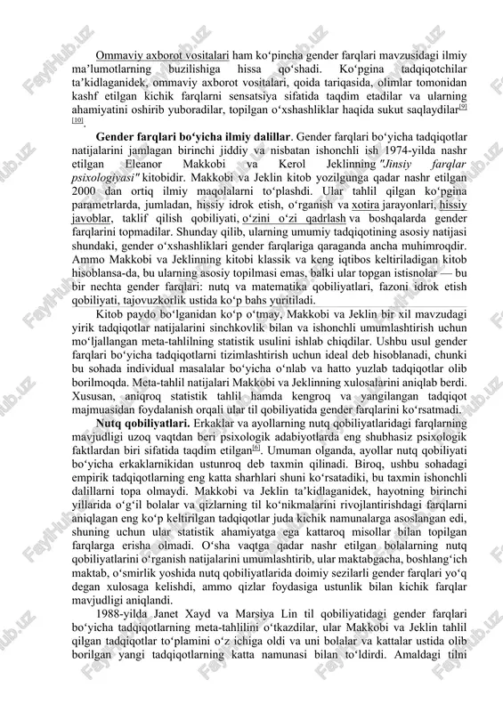 ri masalasini tubdan boshqacha tarzda koʻtaradilar. biologik yoʻnaltirilgan tadqiqotchilar koʻpincha gender farqlari bor yoki yoʻqligini soʻramaydilar, lekin sukut boʻyicha ular mavjud deb taxmin qilishadi va ular uchun tushuntirishlarni izlaydilar. ijtimoiy konstruktivizm tarafdorlari, oʻz navbatida, turli ijtimoiy kontekstlarda genderni qurish jarayonlarini va ijtimoiy ierarxiyalarni yaratishda gender farqlari haqidagi gʻoyalardan qanday foydalanilishini oʻrganadilar. koʻpgina tadqiqotchilar insonning kognitiv qobiliyatlari kabi xususiyatlariga ham biologik, ham ijtimoiy omillar taʼsir qilishiga qoʻshiladilar. shu bilan birga, ular taʼkidlashlaricha, barcha biologik omillar tugʻma deb tushunilmasligi kerak, chunki, masalan, miyaning tuzilishi va faoliyati hayot tajribasi taʼsirida oʻzgaradi[7]. ilmiy maʼlumotlarni tarqatishda tarafkashlik muammosi. ilmiy adabiyotlarda oʻxshashlikdan koʻra koʻproq gender farqlari haqida xabar berish va koʻpaytirish tendentsiyasi mavjud. bu qisman koʻplab tadqiqotlar yoʻnalishi bilan bogʻliq: agar gender farqlarini izlash tadqiqotning bevosita maqsadi boʻlmasa — masalan, umumiy kognitiv jarayonlarni oʻrganishda — olimlar koʻpincha shunchaki farqlash imkoniyatini yoʻq qilish uchun genderni oʻzgaruvchi sifatida kiritadilar va yakuniy natijalarni notoʻgʻri talqin qilishadi. agar natijalar ushbu …
