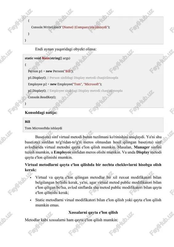 tashqari base kalit so'zi orqali base(ota) sinfning boshqa elementlariga murojaat qilish mumkin. bizning holda base.display(); person sinfdagi display metodi chaqiriladi: class employee : person { public string company { get; set; } public employee(string name, string company) :base(name) { company = company; } public override void display() { base.display(); console.writeline($"{company}da ishlaydi"); } } metodlarni qayta e'lon qilishni taqiqlash ba'zi hollarda qayta e'lon qilishni taqiqlash zarur bo'lishi mumkin. bunda sealed modifikatoridan foydalanish kerak bo'ladi: class employee : person { public string company { get; set; } public employee(string name, string company) : base(name) { company = company; } public override sealed void display() { console.writeline($"{name} {company}da ishlaydi"); } } sealed modifikatori bilan yaratilinadigan metodlarda bir jihat inobatga olish kerak, sealed faqatgina override bilan birga qo'llanilishi mumkin. ya'ni sealed dan faqat qayta e'lon qilinayotgan metodlarda foydalanish mumkin. va bunda employee sinfdan meros olgan sinflarda display metodini qayta e'lon qila olmaymiz.