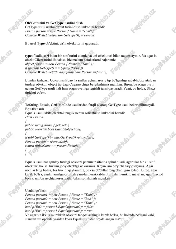 i olish gettype usuli ushbu ob'ekt turini olish imkonini beradi: person person = new person { name = "tom" }; console.writeline(person.gettype()); // person bu usul type ob'ektini, ya'ni ob'ekt turini qaytaradi. typeof kalit so'zi bilan biz sinf turini olamiz va uni ob'ekt turi bilan taqqoslaymiz. va agar bu ob'ekt client turini ifodalasa, biz ma'lum harakatlarni bajaramiz. object person = new person { name = "tom" }; if (person.gettype() == typeof(person)) console.writeline("bu haqiqatan ham person sinfidir "); bundan tashqari, object sinfi barcha sinflar uchun asosiy tip bo'lganligi sababli, biz istalgan turdagi ob'ektni object tipidagi o'zgaruvchiga belgilashimiz mumkin. biroq, bu o'zgaruvchi uchun gettype usuli hali ham o'zgaruvchiga tegishli turni qaytaradi. ya'ni, bu holda, shaxs tipidagi ob'ekt. tostring, equals, gethashcode usullaridan farqli o'laroq, gettype usuli bekor qilinmaydi. equals usuli equals usuli ikkita ob'ektni tenglik uchun solishtirish imkonini beradi: class person { public string name { get; set; } public override bool equals(object obj) …