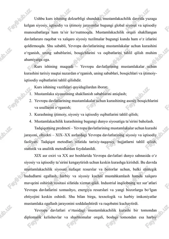 itasi sifatida xizmat qildi. industrial inqilobning tez sur’atlari yevropa davlatlarini xomashyo, energiya resurslari va yangi bozorlarga bo‘lgan ehtiyojini keskin oshirdi. shu bilan birga, texnologik va harbiy imkoniyatlar mustamlaka egallash jarayonini soddalashtirdi va raqobatni kuchaytirdi. yevropa davlatlari o‘rtasidagi mustamlakachilik kurashi bir tomondan diplomatik kelishuvlar va shartnomalar orqali, boshqa tomondan esa harbiy harakatlar va bosqinlar shaklida namoyon bo‘ldi. misol uchun, afrikada yuzlab yillik mahalliy ijtimoiy va siyosiy tuzilmalar yevropa davlatlari tomonidan tez va keskin o‘zgartirildi. berlinskiy konferensiya (1884–1885) esa afrika hududlarini rasmiy taqsimlashni belgilab, mustamlaka kurashining global xaritasini yaratdi. shu bilan birga, mustamlakachilik kurashi nafaqat siyosiy va iqtisodiy, balki madaniy va ijtimoiy jihatdan ham jiddiy oqibatlarga olib keldi. u yevropa davlatlarining kuchini oshirib, ularni global miqyosdagi etakchi davlatlarga aylantirdi, lekin mustamlaka xalqlari uchun og‘ir iqtisodiy ekspluatatsiya, madaniy erkinlikning cheklanishi va siyosiy mustaqillikning yo‘qolishi bilan bog‘liq bo‘ldi. kurs ishining dolzarbligi shundaki, mustamlakachilik davridagi raqobat va strategiyalar bugungi global siyosat va iqtisodiy munosabatlarni tushunishda …