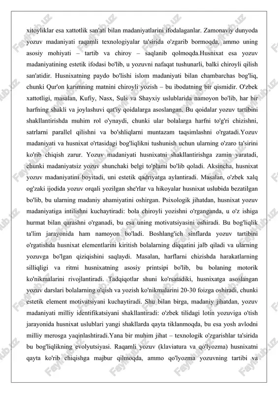 adi: bola chiroyli yozishni o'rganganda, u o'z ishiga hurmat bilan qarashni o'rganadi, bu esa uning motivatsiyasini oshiradi. bu bog'liqlik ta'lim jarayonida ham namoyon bo'ladi. boshlang'ich sinflarda yozuv tartibini o'rgatishda husnixat elementlarini kiritish bolalarning diqqatini jalb qiladi va ularning yozuvga bo'lgan qiziqishini saqlaydi. masalan, harflarni chizishda harakatlarning silliqligi va ritmi husnixatning asosiy printsipi bo'lib, bu bolaning motorik ko'nikmalarini rivojlantiradi. tadqiqotlar shuni ko'rsatadiki, husnixatga asoslangan yozuv darslari bolalarning o'qish va yozish ko'nikmalarini 20-30 foizga oshiradi, chunki estetik element motivatsiyani kuchaytiradi. shu bilan birga, madaniy jihatdan, yozuv madaniyati milliy identifikatsiyani shakllantiradi: o'zbek tilidagi lotin yozuviga o'tish jarayonida husnixat uslublari yangi shakllarda qayta tiklanmoqda, bu esa yosh avlodni milliy merosga yaqinlashtiradi.yana bir muhim jihat – texnologik o'zgarishlar ta'sirida bu bog'liqlikning evolyutsiyasi. raqamli yozuv (klaviatura va qo'lyozma) husnixatni qayta ko'rib chiqishga majbur qilmoqda, ammo qo'lyozma yozuvning tartibi va chiroyini saqlash zaruriyati saqlanib qolmoqda. shuning uchun ta'limda husnixatni raqamli vositalar bilan birlashtirish – masalan, planshetlarda chiroyli …