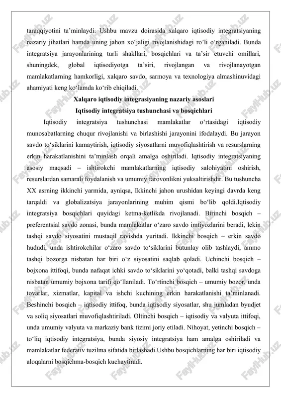 savdo to‘siklarini butunlay olib tashlaydi, ammo tashqi bozorga nisbatan har biri o‘z siyosatini saqlab qoladi. uchinchi bosqich – bojxona ittifoqi, bunda nafaqat ichki savdo to‘siklarini yo‘qotadi, balki tashqi savdoga nisbatan umumiy bojxona tarifi qo‘llaniladi. to‘rtinchi bosqich – umumiy bozor, unda tovarlar, xizmatlar, kapital va ishchi kuchining erkin harakatlanishi ta’minlanadi. beshinchi bosqich – iqtisodiy ittifoq, bunda iqtisodiy siyosatlar, shu jumladan byudjet va soliq siyosatlari muvofiqlashtiriladi. oltinchi bosqich – iqtisodiy va valyuta ittifoqi, unda umumiy valyuta va markaziy bank tizimi joriy etiladi. nihoyat, yetinchi bosqich – to‘liq iqtisodiy integratsiya, bunda siyosiy integratsiya ham amalga oshiriladi va mamlakatlar federativ tuzilma sifatida birlashadi.ushbu bosqichlarning har biri iqtisodiy aloqalarni bosqichma-bosqich kuchaytiradi. masalan, preferentsial savdo zonasi orqali mamlakatlar o‘zaro savdo hajmini oshirishi mumkin, bu esa iqtisodiy o‘sishga hissa qo‘shadi. bosqichlarning rivojlanishi ishtirokchi mamlakatlarning iqtisodiy darajasi va siyosiy irodasiga bog‘liq. rivojlangan mamlakatlarda bu jarayon tezroq kechsa, rivojlanayotgan mamlakatlarda esa ko‘proq vaqt talab etadi. integratsiya bosqichlari iqtisodiy nazariyada …