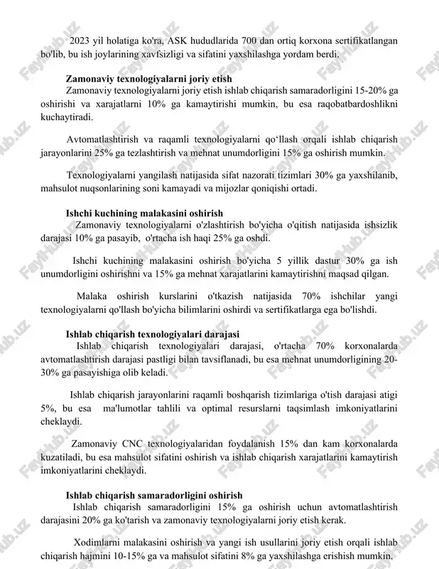 zamonaviy texnologiyalarni joriy etish zamonaviy texnologiyalarni joriy etish ishlab chiqarish samaradorligini 15-20% ga oshirishi va xarajatlarni 10% ga kamaytirishi mumkin, bu esa raqobatbardoshlikni kuchaytiradi. avtomatlashtirish va raqamli texnologiyalarni qo‘llash orqali ishlab chiqarish jarayonlarini 25% ga tezlashtirish va mehnat unumdorligini 15% ga oshirish mumkin. texnologiyalarni yangilash natijasida sifat nazorati tizimlari 30% ga yaxshilanib, mahsulot nuqsonlarining soni kamayadi va mijozlar qoniqishi ortadi. ishchi kuchining malakasini oshirish zamonaviy texnologiyalarni o'zlashtirish bo'yicha o'qitish natijasida ishsizlik darajasi 10% ga pasayib, o'rtacha ish haqi 25% ga oshdi. ishchi kuchining malakasini oshirish bo'yicha 5 yillik dastur 30% ga ish unumdorligini oshirishni va 15% ga mehnat xarajatlarini kamaytirishni maqsad qilgan. malaka oshirish kurslarini o'tkazish natijasida 70% ishchilar yangi texnologiyalarni qo'llash bo'yicha bilimlarini oshirdi va sertifikatlarga ega bo'lishdi. ishlab chiqarish texnologiyalari darajasi ishlab chiqarish texnologiyalari darajasi, o'rtacha 70% korxonalarda avtomatlashtirish darajasi pastligi bilan tavsiflanadi, bu esa mehnat unumdorligining 20-30% ga pasayishiga olib keladi. ishlab chiqarish jarayonlarini raqamli boshqarish tizimlariga …