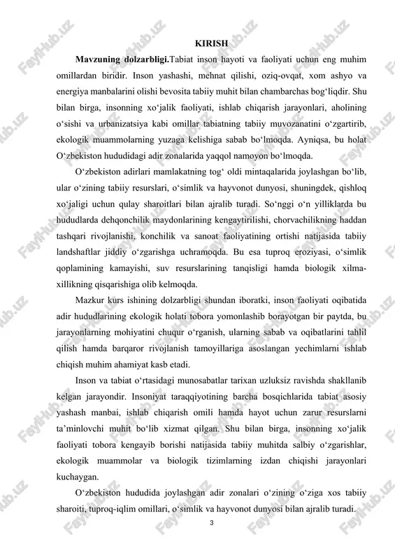 ablarni belgilash. tabiatni muhofaza qilish va ekologik muvozanatni saqlash bo‘yicha ilmiy asoslangan taklif va tavsiyalar ishlab chiqish. kurs ishining ob’ekti:kurs ishining ob’ekti — o‘zbekistonning adir zonalari, ularning tabiiy muhit tizimi, landshaft tuzilishi va inson faoliyati natijasida o‘zgarayotgan ekologik holatidir. kurs ishining predmeti:kurs ishining predmeti — inson faoliyati (qishloq xo‘jaligi, chorvachilik, sanoat, transport va aholining yashash faoliyati) natijasida o‘zbekiston adirlarida yuzaga kelayotgan ekologik o‘zgarishlar, ularning oqibatlari hamda muhofaza qilish masalalaridir. kurs ishining amaliy ahamiyati:ushbu kurs ishining amaliy ahamiyati shundaki, tadqiqot natijalari adir hududlarida ekologik muvozanatni saqlash, tabiiy resurslardan oqilona foydalanish, eroziya va cho‘llanish jarayonlarini kamaytirish, shuningdek, ekologik ta’lim va tarbiyani rivojlantirishda foydali bo‘lishi mumkin. olingan natijalar geografiya, ekologiya, tabiiy resurslarni boshqarish sohalarida o‘quv jarayonida va amaliy tadbirlarni ishlab chiqishda qo‘llanilishi mumkin. kurs ishining tarkibiy tuzilishi va hajmi: ii.bob 4 paragrf 40 sahifa xulosa va foydalanilgan adabiyotlardan tashkil topgan. i.bob. oʻzbekiston adir hududlarining tabiiy geografik xususiyatlari 1.1. adir zonalarining geografik joylashuvi va …