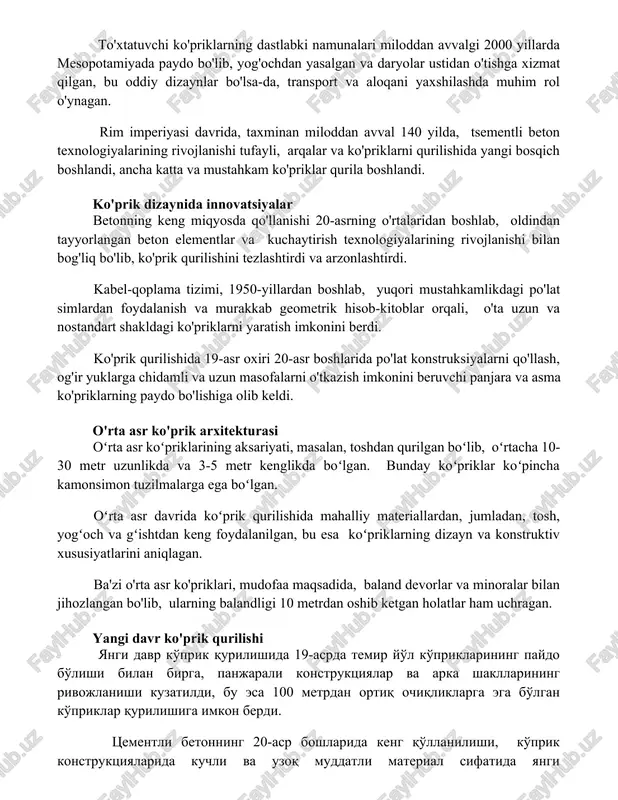 ko'priklarni qurilishida yangi bosqich boshlandi, ancha katta va mustahkam ko'priklar qurila boshlandi. ko'prik dizaynida innovatsiyalar betonning keng miqyosda qo'llanishi 20-asrning o'rtalaridan boshlab, oldindan tayyorlangan beton elementlar va kuchaytirish texnologiyalarining rivojlanishi bilan bog'liq bo'lib, ko'prik qurilishini tezlashtirdi va arzonlashtirdi. kabel-qoplama tizimi, 1950-yillardan boshlab, yuqori mustahkamlikdagi po'lat simlardan foydalanish va murakkab geometrik hisob-kitoblar orqali, o'ta uzun va nostandart shakldagi ko'priklarni yaratish imkonini berdi. ko'prik qurilishida 19-asr oxiri 20-asr boshlarida po'lat konstruksiyalarni qo'llash, og'ir yuklarga chidamli va uzun masofalarni o'tkazish imkonini beruvchi panjara va asma ko'priklarning paydo bo'lishiga olib keldi. o'rta asr ko'prik arxitekturasi oʻrta asr koʻpriklarining aksariyati, masalan, toshdan qurilgan boʻlib, oʻrtacha 10-30 metr uzunlikda va 3-5 metr kenglikda boʻlgan. bunday koʻpriklar koʻpincha kamonsimon tuzilmalarga ega boʻlgan. oʻrta asr davrida koʻprik qurilishida mahalliy materiallardan, jumladan, tosh, yogʻoch va gʻishtdan keng foydalanilgan, bu esa koʻpriklarning dizayn va konstruktiv xususiyatlarini aniqlagan. ba'zi o'rta asr ko'priklari, mudofaa maqsadida, baland devorlar va minoralar bilan jihozlangan bo'lib, …