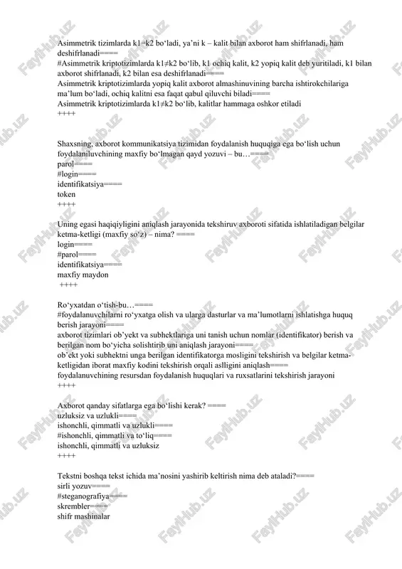 eshifrlanadi==== asimmetrik kriptotizimlarda yopiq kalit axborot almashinuvining barcha ishtirokchilariga ma’lum bo‘ladi, ochiq kalitni esa faqat qabul qiluvchi biladi==== asimmetrik kriptotizimlarda k1≠k2 bo‘lib, kalitlar hammaga oshkor etiladi ++++ shaxsning, axborot kommunikatsiya tizimidan foydalanish huquqiga ega bo‘lish uchun foydalaniluvchining maxfiy bo‘lmagan qayd yozuvi – bu…==== parol==== #login==== identifikatsiya==== token ++++ uning egasi haqiqiyligini aniqlash jarayonida tekshiruv axboroti sifatida ishlatiladigan belgilar ketma-ketligi (maxfiy so‘z) – nima? ==== login==== #parol==== identifikatsiya==== maxfiy maydon ++++ ro‘yxatdan o‘tish-bu…==== #foydalanuvchilarni ro‘yxatga olish va ularga dasturlar va ma’lumotlarni ishlatishga huquq berish jarayoni==== axborot tizimlari ob’yekt va subhektlariga uni tanish uchun nomlar (identifikator) berish va berilgan nom bo‘yicha solishtirib uni aniqlash jarayoni==== ob’ekt yoki subhektni unga berilgan identifikatorga mosligini tekshirish va belgilar ketma-ketligidan iborat maxfiy kodini tekshirish orqali aslligini aniqlash==== foydalanuvchining resursdan foydalanish huquqlari va ruxsatlarini tekshirish jarayoni ++++ axborot qanday sifatlarga ega bo‘lishi kerak? ==== uzluksiz va uzlukli==== ishonchli, qimmatli va uzlukli==== #ishonchli, qimmatli va to‘liq==== ishonchli, qimmatli …