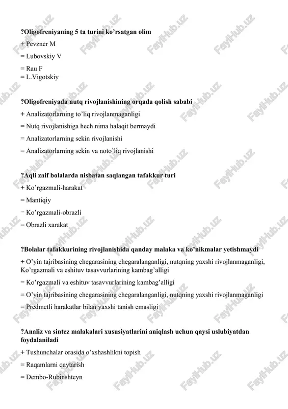 asm asosida suhbatlar o‘tkaziladi + faol lug‘atni aniqlash uchun = passiv lug‘atni aniqlash uchun = nutqning grammatik tuzilishini aniqlash uchun = ishlatilayotgan so‘zlar mohiyatini to‘liq va adekvatligini tekshirish uchun ?idrokni tekshirishda qo‘llaniladigan eng oddiy metodni ko‘rsating + syujetli rasmda ifodalangan predmetlarni aytib berish = syujetli rasm mavzusiga oid she’r aytib berish = syujetli rasm asosida savollar tuzish = berilgan syujetli rasmlarning mazmunini aytib berish ?tafakkur tushunchasiga izoh bering + borliqni umumlashgan shaklda bilish = moddiy olamdagi predmetlarini sezgi organlarga ta’sir etish jarayonida inson ongida aks etishi = ma’lum bir ob’ektlarini o‘rganuvchi protsess = tajribada bo‘lib o‘tgan voqea-hodisalarini qabul qilib saqlab qoladigan ruhiy jarayon ?tafakkurning qaysi bir xususiyatlari aqli zaif o‘quvchilarga xosdir + notanqidiy qarash = mantiqiy qarash = o‘z-o‘ziga tanqidiy qarash = fragmentar qarash ?o‘qituvchining o‘quvchilar jamoasi bilan tanishish yo‘llari + barcha javoblar to‘g‘ri = ota-onalar bilan suhbat = suhbat va bolani kuzatish = meditsina ma’lumotlari ?qaysi hujjatsiz eksperimentni o‘tkazish …