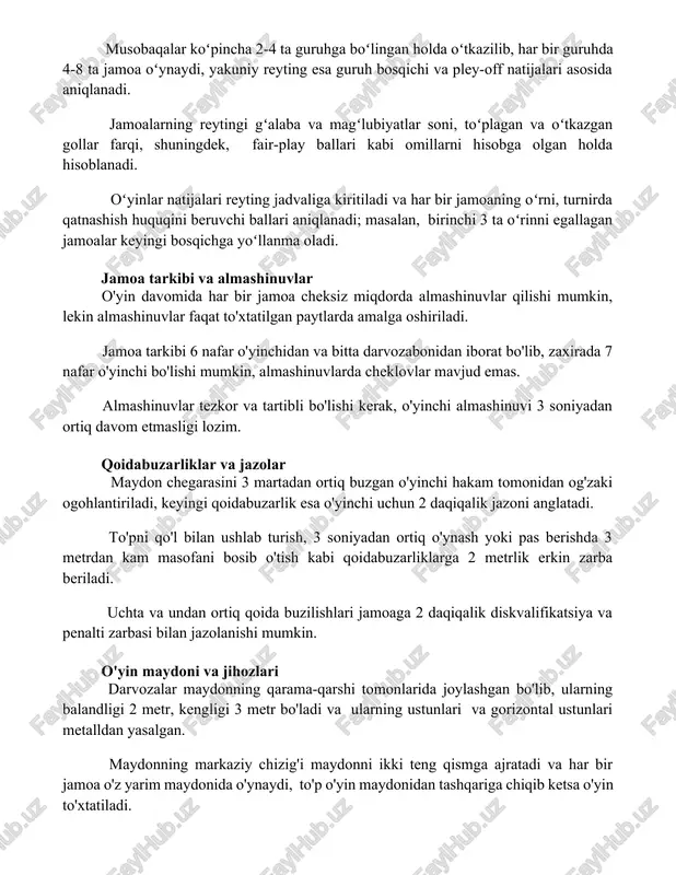kazgan gollar farqi, shuningdek, fair-play ballari kabi omillarni hisobga olgan holda hisoblanadi. oʻyinlar natijalari reyting jadvaliga kiritiladi va har bir jamoaning oʻrni, turnirda qatnashish huquqini beruvchi ballari aniqlanadi; masalan, birinchi 3 ta oʻrinni egallagan jamoalar keyingi bosqichga yoʻllanma oladi. jamoa tarkibi va almashinuvlar o'yin davomida har bir jamoa cheksiz miqdorda almashinuvlar qilishi mumkin, lekin almashinuvlar faqat to'xtatilgan paytlarda amalga oshiriladi. jamoa tarkibi 6 nafar o'yinchidan va bitta darvozabonidan iborat bo'lib, zaxirada 7 nafar o'yinchi bo'lishi mumkin, almashinuvlarda cheklovlar mavjud emas. almashinuvlar tezkor va tartibli bo'lishi kerak, o'yinchi almashinuvi 3 soniyadan ortiq davom etmasligi lozim. qoidabuzarliklar va jazolar maydon chegarasini 3 martadan ortiq buzgan o'yinchi hakam tomonidan og'zaki ogohlantiriladi, keyingi qoidabuzarlik esa o'yinchi uchun 2 daqiqalik jazoni anglatadi. to'pni qo'l bilan ushlab turish, 3 soniyadan ortiq o'ynash yoki pas berishda 3 metrdan kam masofani bosib o'tish kabi qoidabuzarliklarga 2 metrlik erkin zarba beriladi. uchta va undan ortiq qoida buzilishlari jamoaga 2 …