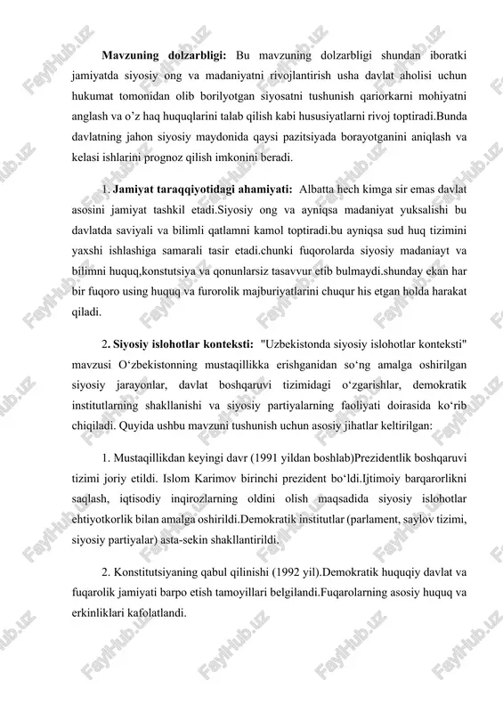 mumkin.maktablar kollejlar va oliy talim muassalarida ham siyosiy va huquqiy fanlarni o’tilishi jamiyatni yosh qatlamini siyosiy dunyo qarashini oshirish va bilimini kerakli darjada bulishi va zarurat darjasida tahlil va analiz qilish darjasida bulishi kerak. kurs ishining maqsadi. kurs ishining asosiy maqsadi bu mamlakatda siyosiy ongning qanchlik muhim hususiyat ekanligini ochib berish va uni nega kerak ekanligini va qanday rivojlantirish yullarini kurib chiqishdan iborat.shu bilan birga hukumat tomonidan jamiyat siyosiy ongini qay maqsadda qanday maqsadlar uchun rivojlantirishini kurib chiqishdan iborat. kurs ishining vazifalari. ushbu kurs ishining asosiy maqsadga yo‘naltirilgan vazifalari quyidagicha: -siyosiy madaniyat nima ekanligini kurib chiqish; -jamiyat ommaviy va siyosiy madaniyat aloqalarini tug’ri yunaltirish; -hukumat siyosatini jamiyatga tasirini kurib chiqish; -siyosiy madaniyat orqali jamiyatni yuksaltirish; -namunali siyosiy jamiyat qurish; kurs ishining obyekti. bu — siyosiy faoliyatda ishtirok etuvchi shaxslar yoki guruhlar. ya'ni, siyosiy madaniyatni yaratadigan va unga ta'sir qiladigan kishilar. ular quyidagilar bo‘lishi mumkin: -fuqaro (oddiy odam), -siyosiy partiyalar, -davlat …