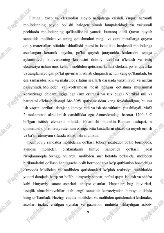 anuzgacha o'sib bormoqda va ko'p qutblanish bosqichiga o'tmoqda. molibden va molibden qotishmalari ko'plab reaktsiya muhitlarida yuqori darajada barqaror bo'lib, kimyoviy sanoat, neftni qayta ishlash va shisha kabi kimyoviy sanoat astarlari, ehtiyot qismlar, klapanlar, bug 'quvurlari, issiqlik almashinuvchilari kabi engil sanoatda korroziyadan himoya qilishda keng qo'llaniladi. hozirgi vaqtda molibden va molibden qotishmalari kislotalar, asoslar, tuzlar, eritilgan oynalar va gazsimon muhitda ishlaydigan asbob-uskunalarning ayrim qismlari kabi materiallarni tayyorlashda ishlatilgan. issiq kontsentrlangan sulfat kislota tizimlarida katta klapanlar, issiqlik almashinuvchilari va boshqalar. molibden va molibden qotishmalari, shuningdek, 320 ° c va undan yuqori bosimda xlorlanishga erishadigan uskunalarda ishlatilishi ma'lum. molibden birikmalarini qo'llash asosan quyidagi jihatlarni o'z ichiga oladi: katalizatorlar va katalitik aktivatorlar, moylash materiallari va ularning moylash qo'shimchalari, pigmentlar, bo'yoqlar, bo'yoqlar va siyohlar, suv va o'rta etchantlar, kompozit ion almashtirgichlar, batareyalar, olovni saqlovchi moddalar, tutunni bostiruvchi va yutuvchi, iz. element qo'shimchasi, molibden aralash o'g'it, o'ta o'tkazuvchan material, keramik materiallar, polimer materiallar to'ldiruvchisi, energiya saqlovchi …