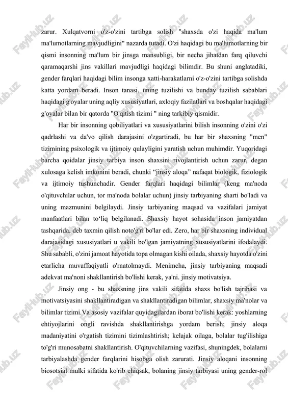 sning individual darajasidagi xususiyatlari u vakili bo'lgan jamiyatning xususiyatlarini ifodalaydi. shu sababli, o'zini jamoat hayotida topa olmagan kishi oilada, shaxsiy hayotda o'zini etarlicha muvaffaqiyatli o'rnatolmaydi. menimcha, jinsiy tarbiyaning maqsadi adekvat ma'noni shakllantirish bo'lishi kerak, ya'ni. jinsiy motivatsiya. jinsiy ong - bu shaxsning jins vakili sifatida shaxs bo'lish tajribasi va motivatsiyasini shakllantiradigan va shakllantiradigan bilimlar, shaxsiy ma'nolar va bilimlar tizimi.va asosiy vazifalar quyidagilardan iborat bo'lishi kerak: yoshlarning ehtiyojlarini ongli ravishda shakllantirishga yordam berish; jinsiy aloqa madaniyatini o'rgatish tizimini tizimlashtirish; kelajak oilaga, bolalar tug'ilishiga to'g'ri munosabatni shakllantirish. o'qituvchilarning vazifasi, shuningdek, bolalarni tarbiyalashda gender farqlarini hisobga olish zarurati. jinsiy aloqani insonning biosotsial mulki sifatida ko'rib chiqsak, bolaning jinsiy tarbiyasi uning gender-rol sotsializatsiyasi jarayonida amalga oshiriladi, deb taxmin qilish mumkin. gender-rol sotsializatsiyasi umumiy sotsializatsiya jarayonining ajralmas qismi bo'lib, u uchta komponentni o'z ichiga oladi: ma'lum bir jins vakili sifatida o'zi haqidagi g'oyalarni rivojlantirish, gender-rol afzalligi va qadriyatlar yo'nalishlarining paydo bo'lishi, shuningdek, ijtimoiylashuv shakllari. jinsga …