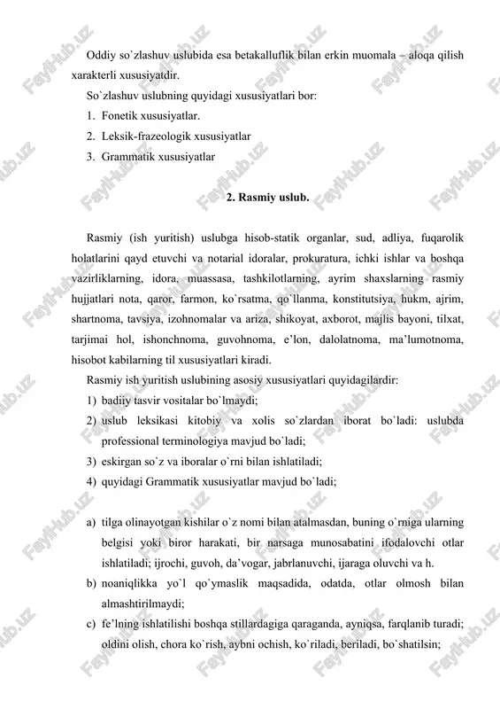 inchi shaxs birlik sonda rasmiylashtiriladi. 6) hujjatlar matnida turg`unlashgan, qoliplashgan so`z birikmalaridan ko`proq foydalaniladi. 7) hujjatning axborot tizimi aniq, mukammal, fikr mantiqan teran bo`lishi shart. 8) hujjat matnida abzatslar tizimiga qat’iy rioya etiladi. 9) hujjatda imlo, ishoraviy xatoga yo`l qo`yilmaydi. 2. ilmiy uslub. ilmiy uslub fan, texnika va ishlab chiqarish bilan bog`liq vazifaviy uslubdir. u o`z ichida yana ilmiy texnikaviy, ilmiy-hujjat, ilmiy-ommabop, o`quv-ilmiy kabi bir necha sof ilmiy turlarga bo`linadi. ilmiy uslubning hozirgi zamon taraqqiyoti bilan bog`liq ravishda quyidagi umumiy xususiyatlari bor: 1) axborotning ob’yektivligi, aniqligi; 2) nutqning ma’lumotlarga boyligi; 3) fikrning lo`nda, qisqa ifodalanishi; 4) muallif individualligining sezilmasligi; 5) emotsionallik, obrazlilikning bo`lmasligi; 6) atama, chizma, ramz va jadvallarning bo`lishi; 7) matnning siqiq sintaktik qurilmalardan tuzilishi; 8) adabiy til me’yorlariga qat’iy amal qilinishi; 9) fikrlarning mantiqiyligi va qat’iy tartibda bo`lishi; 10) ellipsis hodisasining bo`lmasligi (nazarda tutilgan birorta so`zning tushib qolishi); 11) turli xil tushunchalarni ifodalovchi otlarning ko`p ishlatilishi; 12) otlarni, …