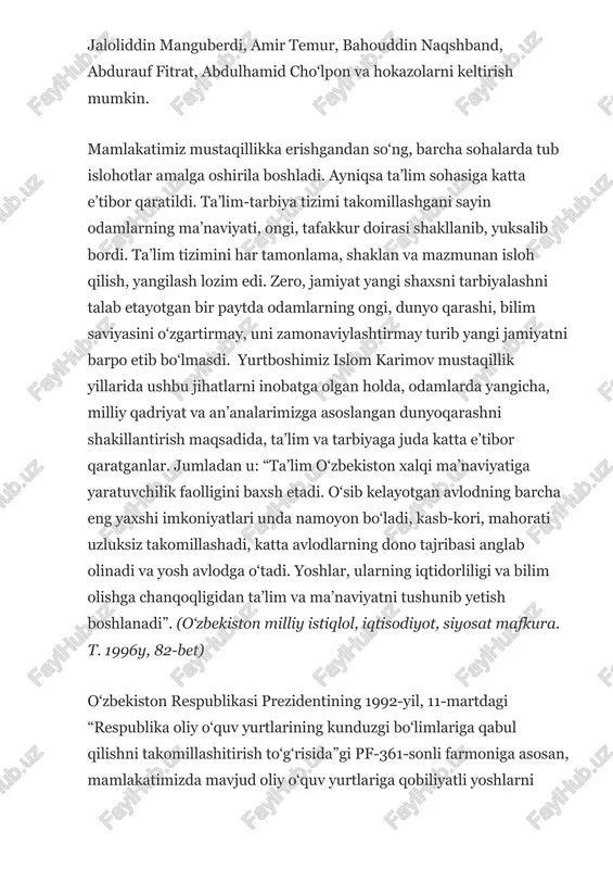 viyasini o‘zgartirmay, uni zamonaviylashtirmay turib yangi jamiyatni barpo etib bo‘lmasdi. yurtboshimiz islom karimov mustaqillik yillarida ushbu jihatlarni inobatga olgan holda, odamlarda yangicha, milliy qadriyat va an’analarimizga asoslangan dunyoqarashni shakillantirish maqsadida, ta’lim va tarbiyaga juda katta e’tibor qaratganlar. jumladan u: “ta’lim o‘zbekiston xalqi ma’naviyatiga yaratuvchilik faolligini baxsh etadi. o‘sib kelayotgan avlodning barcha eng yaxshi imkoniyatlari unda namoyon bo‘ladi, kasb-kori, mahorati uzluksiz takomillashadi, katta avlodlarning dono tajribasi anglab olinadi va yosh avlodga o‘tadi. yoshlar, ularning iqtidorliligi va bilim olishga chanqoqligidan ta’lim va ma’naviyatni tushunib yetish boshlanadi”. (o‘zbekiston milliy istiqlol, iqtisodiyot, siyosat mafkura. t. 1996y, 82-bet) o‘zbekiston respublikasi prezidentining 1992-yil, 11-martdagi “respublika oliy o‘quv yurtlarining kunduzgi bo‘limlariga qabul qilishni takomillashitirish to‘g‘risida”gi pf-361-sonli farmoniga asosan, mamlakatimizda mavjud oliy o‘quv yurtlariga qobiliyatli yoshlarni tanlab olish tizmiga katta o‘zgarishlar kiritildi. dastlab respublikamizning 6 ta oliy ta’lim muassasasida test sinovi asosida o‘qishga qabul qilish tajribadan o‘tkazilgan bo‘lib, oradan bir yil o‘tib, bu ko‘rsatkich 19 taga yetkazildi. 1994-yil …