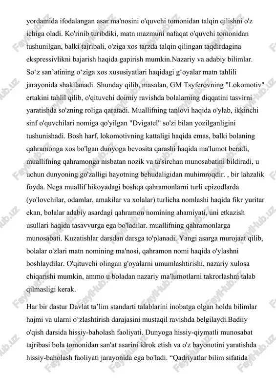 yati. dunyoga hissiy-qiymatli munosabat tajribasi bola tomonidan san'at asarini idrok etish va o'z bayonotini yaratishda hissiy-baholash faoliyati jarayonida ega bo'ladi. “qadriyatlar bilim sifatida o‘rganilmaydi, balki yetuk shaxsning o‘z hayoti va badiiy kechinmalarida boshdan kechiriladi va yashaydi”, deb yozgan m. s. kogan.muayyan uslubiy shartlarga rioya qilish hayot qadriyatlarini boshdan kechirish va yashashning badiiy tajribasini tashkil etishga yordam beradi:asarni birinchi idrok etishning emotsionalligi;darsning hissiy "darajasini" saqlash;materialning his-tuyg'ularini shakl hissiyotlari bilan engish (kundalik baholashdan estetik baholashga o'tish), ishni yashash;talabaning o'z talqini huquqi (ish matni bilan izohlashning o'zboshimchaliklarini cheklash bilan birga).hissiy empatiya har qanday matnni tahlil qilish texnikasining ajralmas qismidir. o'qish doirasi. tabiiy fanlardan farqli o'laroq, estetik tsiklning maktab fanlarini, xususan, adabiy o'qishni o'rganish mavzusi - ilmiy mavzular, ular bilim sifatida emas, balki san'at asarlaridir. boshlang'ich adabiy ta'limning o'zgaruvchan dasturlarining har biri, ilgari surilgan maqsad va vazifalarga muvofiq, o'zining majburiy sinf o'qish doirasini belgilaydi, ko'plab dasturlar mustaqil (sinfdan tashqari) o'qish uchun asarlar ro'yxatini taklif …