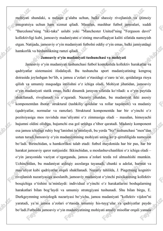 nent esa jamoa ichidagi ruhiy bog‘lanishni ta’minlaydi, bu yerda "biz" tushunchasi "men"dan ustun turadi.jamoaviy o‘yin madaniyatining mohiyati uning ko‘p qirraliligida namoyon bo‘ladi. birinchidan, u hamkorlikni talab etadi: futbol maydonida har bir pas, har bir harakat jamoaviy qaror natijasidir. ikkinchidan, u moslashuvchanlikni o‘z ichiga oladi – o‘yin jarayonida vaziyat o‘zgarganda, jamoa a’zolari tezda rol almashishi mumkin. uchinchidan, bu madaniyat axloqiy asoslarga tayanadi, chunki u adolat, hurmat va mas’uliyat kabi qadriyatlar orqali shakllanadi. nazariy tahlilda, j. piagetning kognitiv rivojlanish nazariyasiga asoslanib, jamoaviy madaniyat o‘yinchi psixikasining kollektiv bosqichiga o‘tishini ta’minlaydi: individual o‘yinchi o‘z harakatlarini boshqalarning harakatlari bilan bog‘laydi va umumiy strategiyani tushunadi. shu bilan birga, e. durkgeymning sotsiologik nazariyasi bo‘yicha, jamoa madaniyati "kollektiv vijdon"ni yaratadi, ya’ni jamoa a’zolari o‘rtasida umumiy his-tuyg‘ular va qadriyatlar paydo bo‘ladi.futbolda jamoaviy o‘yin madaniyatining mohiyati amaliy misollar orqali yanada ravshanlashadi. masalan, 2010-yilgi jahon chempionatida ispaniya terma jamoasining muvaffaqiyati aynan shu madaniyatga asoslangan edi: ularning o‘yini individual yulduzlar emas, balki …