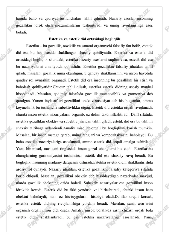 h mumkin. masalan, bir inson rasmga qarab, uning ranglari va kompozitsiyasini baholaydi. bu baho estetika nazariyalariga asoslanadi, ammo estetik did orqali amalga oshiriladi. yana bir misol, musiqani tinglashda inson gozal ohanglarni his etadi. estetika bu ohanglarning garmoniyasini tushuntirsa, estetik did esa shaxsiy zavq beradi. bu bogliqlik insonning madaniy darajasini oshiradi.estetika estetik didni shakllantirishda asosiy rol oynaydi. nazariy jihatdan, estetika gozallikni falsafiy kategoriya sifatida korib chiqadi. masalan, gozallikni obektiv deb hisoblaydigan nazariyalar mavjud, ularda gozallik obektning ozida boladi. subektiv nazariyalar esa gozallikni inson idrokida koradi. estetik did bu ikki yondashuvni birlashtiradi, chunki inson ham obektni baholaydi, ham oz his-tuygularini hisobga oladi.dalillar orqali korsak, estetika estetik didning rivojlanishiga yordam beradi. masalan, sanat asarlarini organish orqali inson didi osadi. amaliy misol: bolalikda rasm chizish orqali bola estetik didni shakllantiradi, bu esa estetika nazariyalariga asoslanadi. yana, adabiyotda gozal sherlarni oqish estetik didni boyitadi.bu bogliqlik jamiyatda ham namoyon boladi. madaniy jamiyatlarda estetik did yuqori boladi, …
