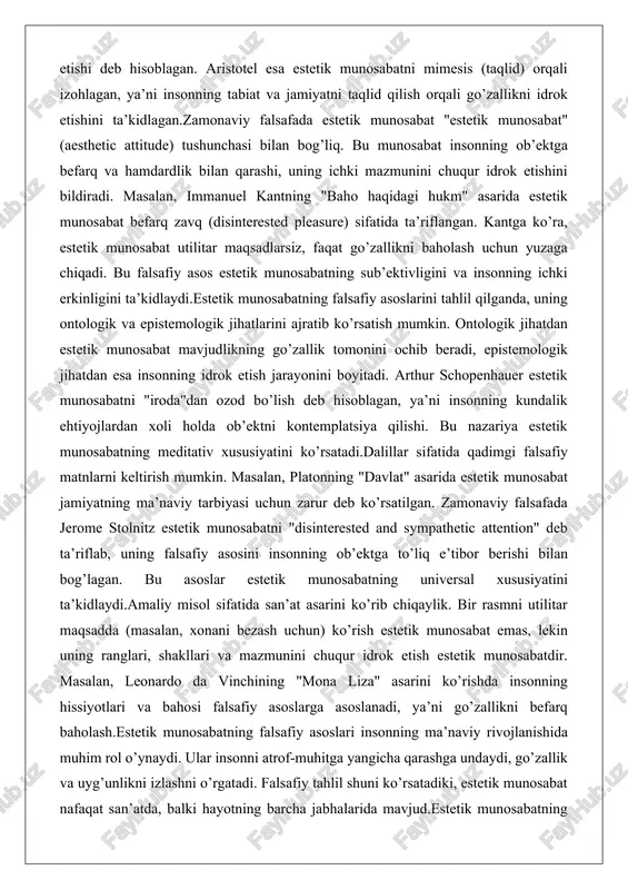 sh jarayonini boyitadi. arthur schopenhauer estetik munosabatni "iroda"dan ozod bo’lish deb hisoblagan, ya’ni insonning kundalik ehtiyojlardan xoli holda ob’ektni kontemplatsiya qilishi. bu nazariya estetik munosabatning meditativ xususiyatini ko’rsatadi.dalillar sifatida qadimgi falsafiy matnlarni keltirish mumkin. masalan, platonning "davlat" asarida estetik munosabat jamiyatning ma’naviy tarbiyasi uchun zarur deb ko’rsatilgan. zamonaviy falsafada jerome stolnitz estetik munosabatni "disinterested and sympathetic attention" deb ta’riflab, uning falsafiy asosini insonning ob’ektga to’liq e’tibor berishi bilan bog’lagan. bu asoslar estetik munosabatning universal xususiyatini ta’kidlaydi.amaliy misol sifatida san’at asarini ko’rib chiqaylik. bir rasmni utilitar maqsadda (masalan, xonani bezash uchun) ko’rish estetik munosabat emas, lekin uning ranglari, shakllari va mazmunini chuqur idrok etish estetik munosabatdir. masalan, leonardo da vinchining "mona liza" asarini ko’rishda insonning hissiyotlari va bahosi falsafiy asoslarga asoslanadi, ya’ni go’zallikni befarq baholash.estetik munosabatning falsafiy asoslari insonning ma’naviy rivojlanishida muhim rol o’ynaydi. ular insonni atrof-muhitga yangicha qarashga undaydi, go’zallik va uyg’unlikni izlashni o’rgatadi. falsafiy tahlil shuni ko’rsatadiki, estetik munosabat …
