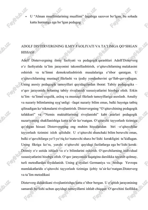 anuzgacha dolzarbdir: o‘qituvchilarning malakasini oshirish bo‘yicha tizimli dasturlar mavjud. ta’lim jarayonida talaba faolligiga asoslangan uslublar keng qo‘llanilmoqda. ta’lim insonparvarlik tamoyillariga asoslangan holda tashkil qilinmoqda. disterverg g‘oyalari xxi asr ta’lim tizimida ham o‘z aksini topib, zamonaviy ta’lim islohotlariga ta’sir ko‘rsatmoqda. adolf distervergning rivojlantiruvchi ta‘limnazaryasi va ijtimoiy pedagogik faoliyati atoqli nemis pedagogi fridrix vilgelm adolf disterveg vestalfiyadagi sanoat shaharchasi zigenda chinovnik-yurist oilasida tug‘ildi.distervegning o‘zi o‘rta maktabda o‘qigan chog‘idayoq dogmatik ta‘limdan umrbod nafratlanadigan bo‘lib qolganini aytadi.u 1808-yilda gerborn universitetiga kirib o‘qidi, matematika, falsafa va tarixni o‘rgandi, so‘ngroq tyubingen universitetiga o‘tdi va uni 1811-yilda tamomladi, keyinroq borib esa falsafa fanlari doktori unvonini oldi.u xalqqa ma’rifat berish ishiga o‘zini bag‘ishlashga qaror qildi va dastlab mers-reynda, so‘ngra esa berlinda o‘qituvchilik seminariyalariga uzoq vaqt boshchilik qildi, ularni namunali seminariyalarga aylantirishga muvoffaq bo‘ldi. disterveg seminariyada pedagogika, matematika va nemis tilidan dars berdi, ayni vaqtda shu seminariyada huzuridagi boshlang‘ich tajriba maktablarida ham o‘qituvchilik qildi. disterveg pedagoglik sohasida samarali ish …