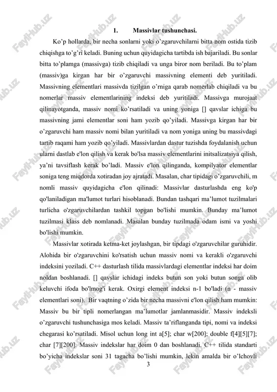massiv indeksli o’zgaruvchi tushunchasiga mos keladi. massiv ta’riflanganda tipi, nomi va indeksi chegarasi ko’rsatiladi. misol uchun long int a[5]; char w[200]; double f[4][5][7]; char [7][200]. massiv indekslar har doim 0 dan boshlanadi. c++ tilida standarti bo’yicha indekslar soni 31 tagacha bo’lishi mumkin, lekin amalda bir o’lchovli massivlar qo’llaniladi. bir o’lchovli massivlarga matematikada vector tushunchasi mos keladi. massivning int z[3] shaklidagi ta’rifi, int tipiga tegishli z[0], z[1], z[2] elementlaridan iborat massivni aniqlaydi. massivlar ta’riflanganda inistilizatsiya qilinishi, ya’ni boshlang’ich qiymatlari ko’rsatilishi mumkin. misol uchun: float c[]={1,-1,2,10,-12.5};bu misolda massiv chegarasi avtomatik aniqlanadi. agar massiv inistilizatsiya qilinganda elementlar chegarasi ko’rsatilgan bo’lsa, ro’yhatdagi elementlar soni bu chegaradan kam bo’lishi mumkin emas. c++ tilida massivlar quyidagicha berilishi mumkin so’zlar massivlari, ko’rsatgichlar massivlari, funksiya va massivlar, simvolli massivlar, satrli massivlar, ko’rsatgich va massivlar.c++ tilida so’zlar massivlari ikki o’lchovda simvolli massivlar sifatida ta’riflaadi. misol uchun :char name [4][5].bu ta;rif yordamida har biri5 ta harfdan iborat bo’lgan 4 ta …