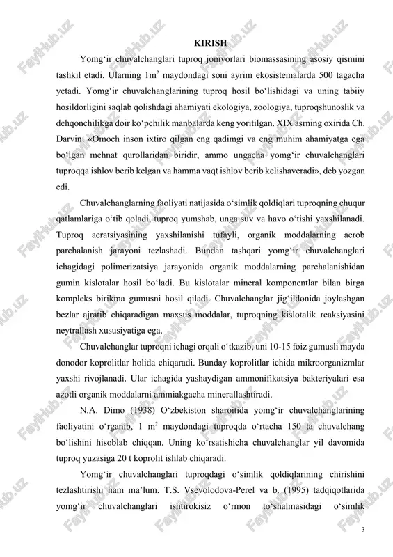 irishni, kimyoviy preparatlardan kengroq foydalanishni talab qiladi. ammo bu tadbirlar tuproqlarning ifloslanishi va zichlashuviga, pirovard natijada ularning agrokimyoviy xususiyatlarini yomonlashuviga olib keladi. bunga yo‘l qo‘ymaslik uchun tuproqlarning tabiiy «melioratorlari» bo‘lgan jonivorni o‘rganish va ulardan samarali foydalanish tadbirlarini ishlab chiqish zarur. hozirgi davrda yomg‘ir chuvalchanglarini tadqiq qilish ishlari jahonning deyarlik barcha mamlakatlarida olib borilmoqda. o‘zbekiston hududida yomg‘ir chuvalchanglari ustida o‘zr fa zoologiya instituti, o‘zbekiston milliy universiteti, toshkent davlat agrar universiteti, toshkent davlat pedagogika universiteti, qarshi davlat pedagogika universiteti olimlari tomonidan tadqiqot ishlari olib borilmoqda. mustaqil o‘zbekiston respublikasida bog‘dorchilik va sabzavotchilik mahsulotlarini yanada ko‘paytirish, paxta hosildorligini oshirishga juda katta e’tibor berilmoqda. o‘zlashtirishga yaroqli bo‘lgan qo‘riq yerlar maydonining tobora kamayib borayotgan va suv resurslari cheklangan hozirgi davrda tuproqlarning melorativ holatini yaxshilash orqali uning unumdorligini oshirish qishloq xo‘jaligini rivojlantirishning asosiy yo‘nalishlaridan biri bo‘lib qoladi. bu borada in qazib tuproqni yumshatadigan, uni aralashtirib, organik qoldiqlarning parchalanishini tezlashtiradigan yomg‘ir chuvalchanglaridan foydalanish e’tiborga loyiqdir. bitiruv malakaviy ishning …