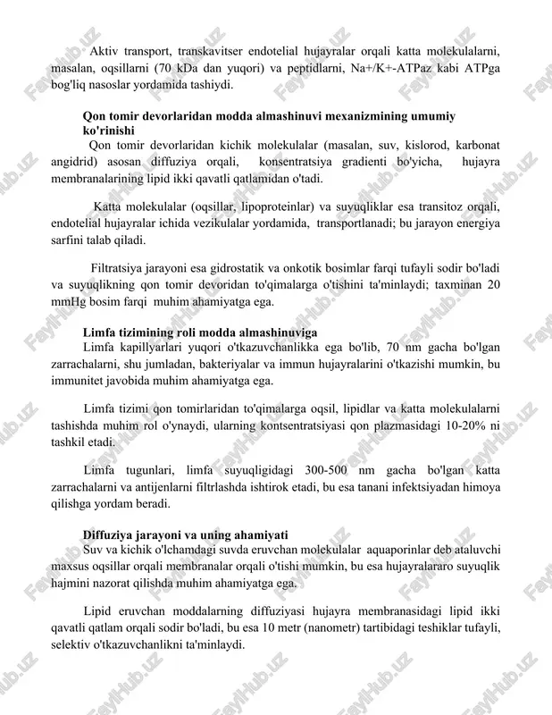 rt jarayoni, konsentratsiyaviy gradientga qarshi, ya'ni past konsentratsiyali hududdan yuqori konsentratsiyali hududga moddalarni tashishni ta'minlaydi va bu jarayon atp energiyasini talab qiladi. aktiv transport, transkavitser endotelial hujayralar orqali katta molekulalarni, masalan, oqsillarni (70 kda dan yuqori) va peptidlarni, na+/k+-atpaz kabi atpga bog'liq nasoslar yordamida tashiydi. qon tomir devorlaridan modda almashinuvi mexanizmining umumiy ko'rinishi qon tomir devorlaridan kichik molekulalar (masalan, suv, kislorod, karbonat angidrid) asosan diffuziya orqali, konsentratsiya gradienti bo'yicha, hujayra membranalarining lipid ikki qavatli qatlamidan o'tadi. katta molekulalar (oqsillar, lipoproteinlar) va suyuqliklar esa transitoz orqali, endotelial hujayralar ichida vezikulalar yordamida, transportlanadi; bu jarayon energiya sarfini talab qiladi. filtratsiya jarayoni esa gidrostatik va onkotik bosimlar farqi tufayli sodir bo'ladi va suyuqlikning qon tomir devoridan to'qimalarga o'tishini ta'minlaydi; taxminan 20 mmhg bosim farqi muhim ahamiyatga ega. limfa tizimining roli modda almashinuviga limfa kapillyarlari yuqori o'tkazuvchanlikka ega bo'lib, 70 nm gacha bo'lgan zarrachalarni, shu jumladan, bakteriyalar va immun hujayralarini o'tkazishi mumkin, bu immunitet …