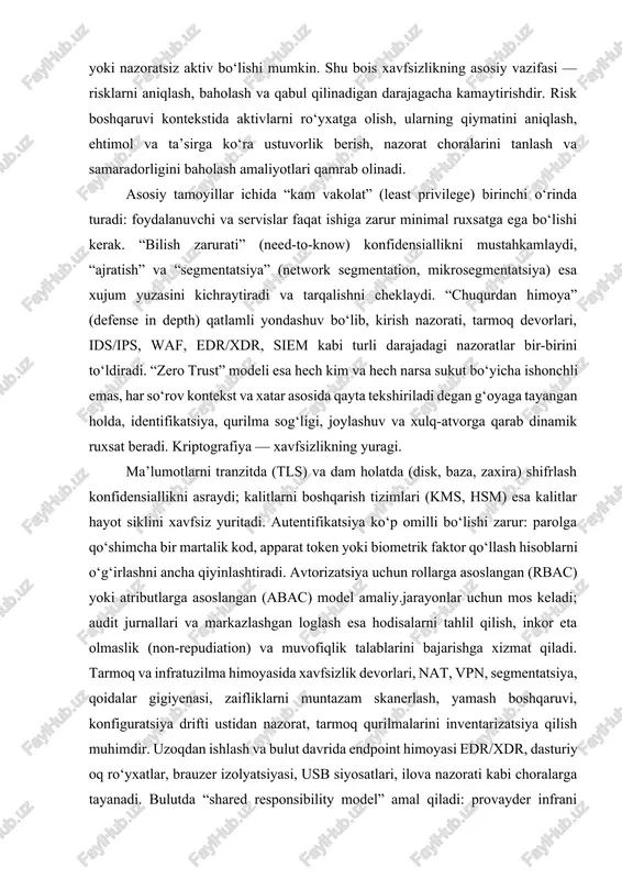 bo‘lishi zarur: parolga qo‘shimcha bir martalik kod, apparat token yoki biometrik faktor qo‘llash hisoblarni o‘g‘irlashni ancha qiyinlashtiradi. avtorizatsiya uchun rollarga asoslangan (rbac) yoki atributlarga asoslangan (abac) model amaliy.jarayonlar uchun mos keladi; audit jurnallari va markazlashgan loglash esa hodisalarni tahlil qilish, inkor eta olmaslik (non-repudiation) va muvofiqlik talablarini bajarishga xizmat qiladi. tarmoq va infratuzilma himoyasida xavfsizlik devorlari, nat, vpn, segmentatsiya, qoidalar gigiyenasi, zaifliklarni muntazam skanerlash, yamash boshqaruvi, konfiguratsiya drifti ustidan nazorat, tarmoq qurilmalarini inventarizatsiya qilish muhimdir. uzoqdan ishlash va bulut davrida endpoint himoyasi edr/xdr, dasturiy oq ro‘yxatlar, brauzer izolyatsiyasi, usb siyosatlari, ilova nazorati kabi choralarga tayanadi. bulutda “shared responsibility model” amal qiladi: provayder infrani himoyalasa, mijoz identifikatsiya, ma’lumotlar, kirish, konfiguratsiya va ilovalarga mas’ul bo‘ladi; s3 kabi omborlarda jamoatga ochiq ruxsatlarni oldini olish, iam siyosatlarini minimallashtirish, shifrlashni majburiy qo‘llash, zaxiralarni boshqa hisob va mintaqaga ko‘chirish tavsiya etiladi. ilovalar xavfsizligi (appsec) — zaifliklarning katta qismi kod va dizaynda paydo bo‘lgani uchun hal qiluvchi …