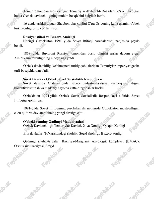 i hozirgi o'zbekiston 1991 yilda sovet ittifoqi parchalanishi natijasida paydo bo'ldi. 1868 yilda buxoroni rossiya tomonidan bosib olinishi asrlar davom etgan amirlik hukmronligining nihoyasiga yetdi. o'zbek davlatchiligi ko'chmanchi turkiy qabilalaridan temuriylar imperiyasigacha turli bosqichlardan o'tdi. sovet davri va o'zbek sovet sotsialistik respublikasi sovet davrida o‘zbekistonda tezkor industrializatsiya, qishloq xo‘jaligini kollektivlashtirish va madaniy hayotda katta o‘zgarishlar bo‘ldi. o'zbekiston 1924-yilda o'zbek sovet sotsialistik respublikasi sifatida sovet ittifoqiga qo'shilgan. 1991-yilda sovet ittifoqining parchalanishi natijasida o'zbekiston mustaqilligini e'lon qildi va davlatchilikning yangi davriga o'tdi. o'zbekistonning qadimgi madaniyatlari o'zbek davlatchiligi: temuriylar davlati, xiva xonligi, qo'qon xonligi erta davlatlar: to'xaristondagi shohlik, sog'd shohligi, buxoro xonligi. qadimgi sivilizatsiyalar: baktriya-marg'iana arxeologik kompleksi (bmac), o'xsus sivilizatsiyasi, so'g'd xulosa o'zbekiston tarixi qadimiy tsivilizatsiyalardan zamonaviy respublikaga qadar davlatchilikning dinamik evolyutsiyasini namoyish etadi. hudud turli xil imperiya va shohliklarning paydo bo'lishi va qulashiga guvoh bo'lgan bo'lib, ularning har biri bugungi o'zbekistonning noyob madaniy va siyosiy landshaftini shakllantirishga hissa qo'shgan. foydalanilgan adabiyotlar 1. …