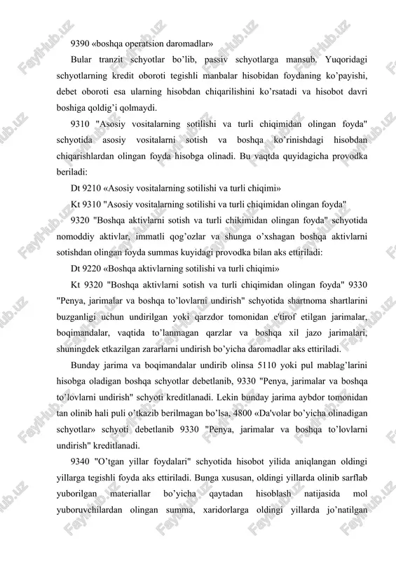 ditlanadi. agar bunday foyda hali o’tkazib berilmagan bo’lsa, 4010 «xaridorlar va buyurtmachilardan olinadigan schyotlar» schyoti debetlanib 9340 "o’tgan yillar foydalari" schyoti kreditlanadi. ishlab chiqarish va mahsulot (ish, xizmat)larni sotish bilan bevosita bog’liq bo’lmagan operatsiyalardan renta daromadi, xo’jalik yurituvchi sub'ektlar huzuridagi oshxonalardan tushumlar, yordamchi xizmatlardan daromadlar va shunga o’xshash boshqa daromadlar 9390 schyotida hisobga olinadi. bunday tushumlar kirimga olinganda 9390 «boshqa operatsion daromadlar» schyoti kreditlanib quyidagi schyotlar debetlanadi: 2010 «asosiy ishlab chiqarish», 2310 «yordamchi ishlab chiqarish»- tugallanmagan ishlab chiqarishdagi ortiqcha chiqqan materiallar qiymatiga; 2510 «umumishlab chiqarish xarajatlari» -umumishlab chiqarish omborlarida ortiqcha chiqqan materiallar qiymatiga; 9450 «yordamchi xo’jaliklar» schyoti — kommunal xo’jaligidan olingan foyda summasiga; 1060 «idish va idishbop materiallari» schyoti — idish va idishbop materiallari bo’yicha olingan foyda summasiga. 1010-1090 schyotlar-inventarizatsiya natijasida ortiqcha chiqqan materiallar kirimga olinadi. 5010 «milliy valyutadagi pul mablag’lari» schyoti inventarizatsiya natijasida kassada ortiqcha chiqqan pul mablag’lari kirimga olinsa. 9360 «kreditorlik va deponentlik qarzlarni hisobdan chiqarishdan tushgan daromadlar» …