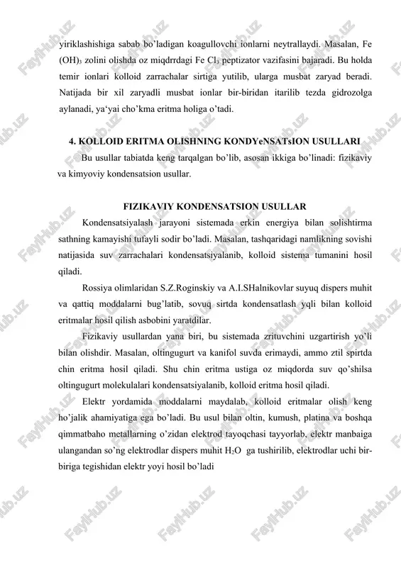 irma sathning kamayishi tufayli sodir bo’ladi. masalan, tashqaridagi namlikning sovishi natijasida suv zarrachalari kondensatsiyalanib, kollo​id sistema tumanini hosil qiladi. rossiya olimlaridan s.z.roginskiy va a.i.shalnikovlar suyuq dispers muhit va qattiq moddalarni bug’latib, sovuq sirtda kondensatlash yqli bilan kolloid eritmalar hosil qilish asbobini yaratdilar. fizikaviy usullardan yana biri, bu sistemada zrituvchini uzgartirish yo’li bilan olishdir. masalan, oltingugurt va kanifol suvda erimaydi, ammo ztil spirtda chin eritma hosil qiladi. shu chin eritma ustiga oz miqdorda suv qo’shilsa oltingugurt molekulalari kondensa​tsiyalanib, kolloid eritma hosil qiladi. elektr yordamida moddalarni maydalab, kolloid eritmalar olish keng ho’jalik ahamiyatiga ega bo’ladi. bu usul bilan oltin, kumush, platina va boshqa qimmatbaho metallarning o’zidan elektrod tayoqchasi tayyorlab, elektr manbaiga ulangandan so’ng elektrodlar dispers muhit h2o ga tushirilib, elektrodlar uchi bir-biriga tegishidan elektr yoyi hosil bo’ladi kimyoviy kondensatsion usullar. kimyoviy reaktsiyalar (oksidlanish, qaytarilish, almashinish, zrimaydigan gidroliz va boshqa) natijasida yomon eriydigan moddalar hosil qilishga asoslangan. natijada tegishli moddalarning kolloid eritmalari hosil …
