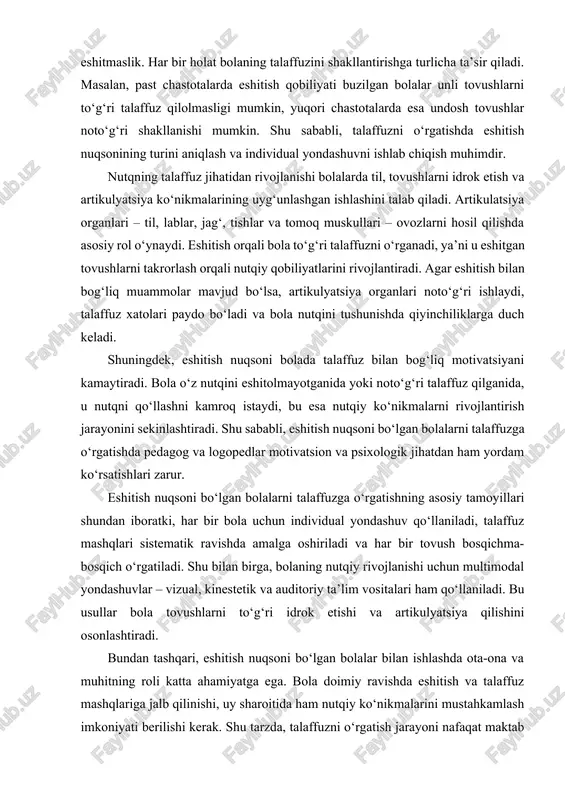 shning asosiy tamoyillari shundan iboratki, har bir bola uchun individual yondashuv qo‘llaniladi, talaffuz mashqlari sistematik ravishda amalga oshiriladi va har bir tovush bosqichma-bosqich o‘rgatiladi. shu bilan birga, bolaning nutqiy rivojlanishi uchun multimodal yondashuvlar – vizual, kinestetik va auditoriy ta’lim vositalari ham qo‘llaniladi. bu usullar bola tovushlarni to‘g‘ri idrok etishi va artikulyatsiya qilishini osonlashtiradi. bundan tashqari, eshitish nuqsoni bo‘lgan bolalar bilan ishlashda ota-ona va muhitning roli katta ahamiyatga ega. bola doimiy ravishda eshitish va talaffuz mashqlariga jalb qilinishi, uy sharoitida ham nutqiy ko‘nikmalarini mustahkamlash imkoniyati berilishi kerak. shu tarzda, talaffuzni o‘rgatish jarayoni nafaqat maktab yoki logopediya muolajalari bilan cheklanmay, kundalik hayotda ham davom ettiriladi. nutqiy rivojlanish va talaffuz malakalarining shakllanishi bolaning ijtimoiy va akademik muvaffaqiyatlariga bevosita ta’sir ko‘rsatadi. eshitish nuqsoni bo‘lgan bolalar uchun erta davrda amalga oshiriladigan talaffuz mashqlari va logopedik yondashuvlar kelajakda nutqni to‘g‘ri ishlatish, o‘z fikrini ifodalash va ijtimoiy muhitga muvaffaqiyatli integratsiyalashish imkonini beradi. shu sababli, eshitish va talaffuzni …