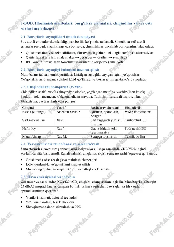 h: belgilangan, suv o‘tkazmaydigan maydon. tashish: litsenziyali tashuvchilar. utilizatsiya: qayta ishlash yoki poligon. chiqindi tasnif boshqaruv choralari hisobdorlik kesak (cuttings) nisbatan xavfsiz quritish, qadoqlash, poligon wmp koordinatori sarf materiallari xavfli sarf tugagach yig‘ish, inventar omborchi/hse neftli loy xavfli qayta ishlash yoki regeneratsiya pudratchi/hse metall/chang xavfsiz scrapga topshirish texnik bo‘lim 2.4. yer osti suvlari muhofazasi va semento‘rash semento‘rash dizayni suv gorizontlarini izolyatsiya qilishga qaratiladi. cbl/vdl loglari yordamida sifat baholanadi. kanalchalanish aniqlansa, siqish semento‘rashi (squeeze) qo‘llanadi. qo‘shimcha obsa (casing) va muhrlash elementlari lcm yordamida yo‘qotishlarni nazorat qilish monitoring quduqlari orqali ec, ph va qattiqlikni kuzatish 2.5. havo emissiyalari va shovqin generator va nasoslardan nox/sox/co₂ chiqishi; chang asosan logistika bilan bog‘liq. shovqin 55 db(a) maqsad darajasidan past bo‘lishi uchun vaqtinchalik to‘siqlar va ish vaqtlarini optimallashtirish qo‘llanadi. yoqilg‘i nazorati, dvigatel tex-xolati yo‘llarni namlash, tezlik cheklovi shovqin manbalarini ekranlash va ppe 2.6. biologik xilma-xillik va tuproq ish maydoni minimalizatsiya qilinadi, daraxt kesishdan qochiladi, rekultivatsiya va …