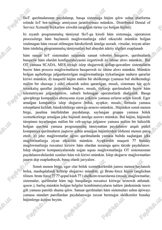 en. brute force ⁇ ⁇ qopal kúsh ⁇ ) shólkem resurslarına (mısalı, maǵlıwmatlar, sistemalar, qurılmalar hám taǵı basqalarǵa ruxsatsız kiriwge urınıwdı ańlatadı. qosıw.), barlıq múmkin bolǵan belgiler kombinatsiyaların tańlaw járdeminde tuwrı gilt yamasa paroldı shama qılıw. sanaat qurılmaları hám sistemaları ushın ápiwayı yamasa standart parollardan paydalanıwǵa ruxsat beretuǵın shólkemler bunday hújimlerge ásirese beyim. 3. huqıqıy huqıqbuzarlik. 4- súwret. huqıqıy huqıqbuzarlik. a) nızamshılıq, qaǵıydalar hám qaǵıydalardı buzıw hám jeke maǵlıwmatlardı keri maqsette paydalanıw yuridikalıq máselelerge hám finanslıq zálellerge alıp keliwi múmkin. jeke maǵlıwmatlardı qayta islew menen baylanıslı qáwip, mısalı, iiot terminal qurılmalarınan jergilikli nızamlar yamasa normalarǵa ámel etpesten paydalanıw. b) talap etiletuǵın qawipsizlik ilajların támiyinlew múmkinshiligi bolmaǵan táǵdirde, hújjetler talapların atqarmaslik komponentler óndiriwshileri hám programmalıq támiynat jetkezip beretuǵınlar tárepinen shártnama talapların buzıwǵa alıp keledi. 4. sistema elementleriniń kózkóreki zaqım aliwi. 5- súwret. sistema elementleriniń kózkóreki zaqım aliwi. a) ot sistemasındaǵı maǵlıwmatlar yamasa konfiguratsiyaning óz basımshalıq menen ózgertiliwi, jetkiliklishe oqıtilmagan xızmetker tárepinen …