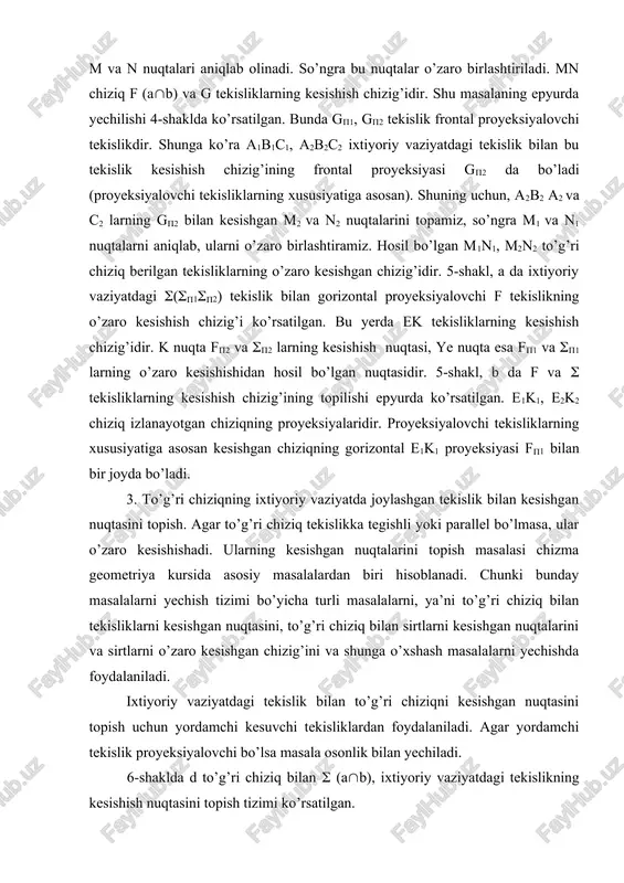 ng xususiyatiga asosan kesishgan chiziqning gorizontal e1k1 proyeksiyasi f(1 bilan bir joyda bo’ladi. 3. to’g’ri chiziqning ixtiyoriy vaziyatda joylashgan tekislik bilan kesishgan nuqtasini topish. agar to’g’ri chiziq tekislikka tegishli yoki parallel bo’lmasa, ular o’zaro kesishishadi. ularning kesishgan nuqtalarini topish masalasi chizma geometriya kursida asosiy masalalardan biri hisoblanadi. chunki bunday masalalarni yechish tizimi bo’yicha turli masalalarni, ya’ni to’g’ri chiziq bilan tekisliklarni kesishgan nuqtasini, to’g’ri chiziq bilan sirtlarni kesishgan nuqtalarini va sirtlarni o’zaro kesishgan chizig’ini va shunga o’xshash masalalarni yechishda foydalaniladi. ixtiyoriy vaziyatdagi tekislik bilan to’g’ri chiziqni kesishgan nuqtasini topish uchun yordamchi kesuvchi tekisliklardan foydalaniladi. agar yordamchi tekislik proyeksiyalovchi bo’lsa masala osonlik bilan yechiladi. 6-shaklda d to’g’ri chiziq bilan ( (a(b), ixtiyoriy vaziyatdagi tekislikning kesishish nuqtasini topish tizimi ko’rsatilgan. 1. berilgan d to’g’ri chiziq orqali yordamchi proyeksiyalovchi f tekislik o’tkaziladi, ya’ni (f(d(f((1)((d1(f(1). 2.berilgan ( tekislik bilan yordamchi o’tkazilgan f tekisliklarning kesishishgan chizig’i q topiladi. bu chiziq, ( tekislikni ifodalovchi a va b …