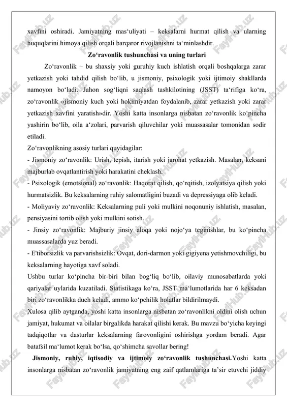 ilan bog‘liq bo‘lib, oilaviy munosabatlarda yoki qariyalar uylarida kuzatiladi. statistikaga ko‘ra, jsst ma‘lumotlarida har 6 keksadan biri zo‘ravonlikka duch keladi, ammo ko‘pchilik holatlar bildirilmaydi. xulosa qilib aytganda, yoshi katta insonlarga nisbatan zo‘ravonlikni oldini olish uchun jamiyat, hukumat va oilalar birgalikda harakat qilishi kerak. bu mavzu bo‘yicha keyingi tadqiqotlar va dasturlar keksalarning farovonligini oshirishga yordam beradi. agar batafsil ma‘lumot kerak bo‘lsa, qo‘shimcha savollar bering! jismoniy, ruhiy, iqtisodiy va ijtimoiy zo‘ravonlik tushunchasi.yoshi katta insonlarga nisbatan zo‘ravonlik jamiyatning eng zaif qatlamlariga ta’sir etuvchi jiddiy muammo hisoblanadi. bu hodisa turli ko‘rinishlarga ega bo‘lib, keksalarning jismoniy, ruhiy va moddiy holatini buzadi. jismoniy zo‘ravonlik, masalan, keksalarga qarshi qo‘llaniladigan har qanday kuch ishlatishni o‘z ichiga oladi. bu urish, silkitish, itarish yoki hatto jismoniy jarohat yetkazish kabi harakatlar orqali sodir bo‘ladi. bunday holatlar ko‘pincha keksalarning tanasida ko‘karishlar, singan suyaklar yoki yaralar shaklida namoyon bo‘ladi. jismoniy zo‘ravonlik nafaqat darhol og‘riq keltirib chiqaradi, balki uzoq muddatli salomatlik muammolariga ham sabab …
