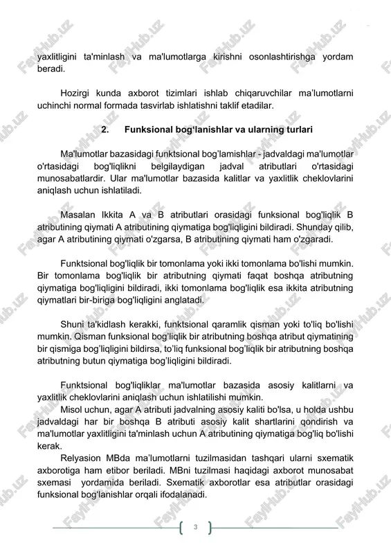 aniqlash uchun ishlatilishi mumkin. misol uchun, agar a atributi jadvalning asosiy kaliti bo'lsa, u holda ushbu jadvaldagi har bir boshqa b atributi asosiy kalit shartlarini qondirish va ma'lumotlar yaxlitligini ta'minlash uchun a atributining qiymatiga bog'liq bo'lishi kerak. relyasion mbda ma’lumotlarni tuzilmasidan tashqari ularni sxematik axborotiga ham etibor beriladi. mbni tuzilmasi haqidagi axborot munosabat sxemasi yordamida beriladi. sxematik axborotlar esa atributlar orasidagi funksional bog‘lanishlar orqali ifodalanadi. mb munosabatlarida atributlarni tarkibini quyidagi talablarga javob beradigan ko’rinishda guruhlash kerak: · atributlar orasidagi zaruriy bo‘lmagan takrorlanishlar bo‘lmasligi kerak. · atributlarni guruhlaganda ma’lumotlar takrorlanishi minimal darajada qilib ta’minlanishi kerak. bu bevosita ma’lumotlarni tez qayta ishlash imkonini beradi. bunga normallashtirish jarayoni yordamida erishiladi. 3. birinchi normal forma (1 nf) va uning talablari normallashtirish deganda berilgan munosabatni bir necha marta oddiy va kichik munosabatlarga ajratish tushuniladi. bu jarayonda mumkin bo‘lgan barcha funksional bog‘lanishlar aniqlanadi. birinchi normal forma (1nf) jadvalning har bir ustunida faqat atomar (yaxlit) qiymatlari bo'lishini …