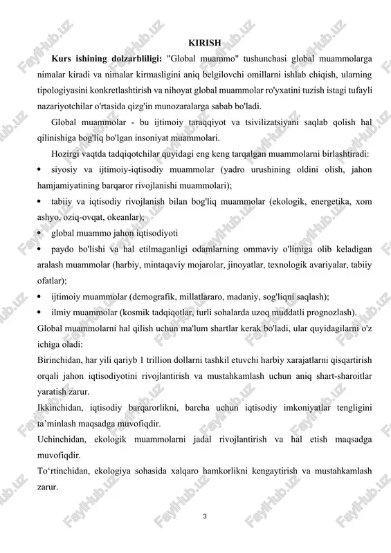 uli, iqtisodiy va statistik usullar. 1. jahon iqtisodiyotidagi global muammolarning nazariy jihatlari 1.1. global muammolarning mohiyati va tasnifi iqtisodiy faoliyatning globallashuvi jahon iqtisodiyoti mexanizmiga 60-yillarning oxiri va 70-yillarning boshlarida jahon hamjamiyati birinchi marta gapirgan muammolarning tobora kuchayib borishiga olib keldi. ushbu muammolar global deb nomlandi va "globalistika" atamasi xalqaro iqtisodiy tadqiqotlarning o'ziga xos sohasi sifatida ilmiy foydalanishga kiritildi. zamonamizning global muammolari jahon sivilizatsiyasining zamonaviy inqirozi mazmunini tashkil etuvchi qarama-qarshi jarayonlar majmuidir. ular zamonaviy insoniyat hayotining turli sohalarining notekis rivojlanishi va odamlarning ijtimoiy-iqtisodiy, siyosiy, mafkuraviy, ijtimoiy-tabiiy va boshqa munosabatlarida yuzaga keladigan qarama-qarshiliklardan kelib chiqadi. bu muammolar butun insoniyat hayotiga ta'sir qiladi. zamonamizning global muammolarining manbalarini shartli ravishda ikki guruhga bo'lish mumkin: inson va tabiat o'rtasidagi kelishmovchiliklarning chuqurlashishi (ekologik, oziq-ovqat, energiya va boshqa muammolar); odamlar o'rtasidagi munosabatlar (urush va tinchlik muammosi, ma'naviy sohani himoya qilish va rivojlantirish, demografiya, jinoyatchilikka qarshi kurash va boshqalar). zamonaviylikning global muammolarining o'zi ham, ularni hal qilish yo'llarini …