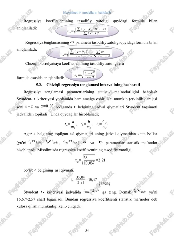 mkinligi kelib chiqadi. parametrning tasodifiy hatoligi ham xuddi shu tartibda baholanadi. chiziqli korrelyatsiya koeffitsentining tasodifiy xatoligini baholashda sharoitdan foydalanamiz. misolimiz ma’lumotlaridan foydalanib qiymatni topamiz. ushbu holatda ham sharti bajariladi, yani 16,73>2,57. natijalar qurilgan chiziqli regressiya tenglamasi va uning parametrlari ma’nodor ekanligini ko’rsatadi. regressiya tenglamasi parametrlarining topilgan qiymatlaridan foydalanib va parametrlarning ishonchlilik intervallarini topish mumkin. ular uchun ishonchlilik intervali quyidagicha aniqlaniladi: . misolimizda regressiya koeffitsienti uchun ishonchlilik intervali 36,84 ± 2,57·2,21 = 36,84 ± 5,68, 31,16 ≤ b ≤ 42,52. regressiya tenglamasi asosida bashorat qilinganda tenglamaga o’zgaruvchining bashorat qiymati qo’yilib o’zgaruvchining bashorat qiymati hisoblanadi. regressiya tenglamasida qatnashuvchi parametrlar va o’zgaruvchilarda tasodifiy xatoliklar mavjud bo’lganligi sababli natijaviy belgining bashorat qiymatida ham tasodifiy xatolar mavjud va bashorat qiymati ham ma’lum bir intervalda o’zgaradi. shuning uchun ekonometrik tadqiqotlarda natijaviy belgining tasodifiy xatoligi qiymatini va uning ishonchlilik intervalini hisoblab topish taqozo etiladi. bashoratlashdagi o’rtacha xatolik quyidagi formula yordamida hisoblanadi: bu erda: - qoldiq dispersiya. ishonchlilik …