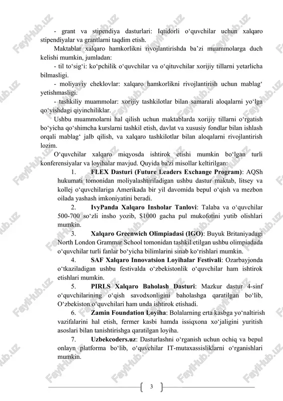 n hamkorlikning maqsad va vazifalari. xorijiy ta’lim tashkilotlari bilan hamkorlikning asosiy maqsadi – o‘quvchilarga yuqori sifatli ta’lim berish, ularning intellektual salohiyatini oshirish va xalqaro bilim va ko‘nikmalar bilan ta’minlashdir. bunda quyidagi vazifalar amalga oshiriladi: - o‘quvchilarning xorijiy tillarni mukammal o‘rganishiga ko‘maklashish; - o‘qituvchilarning malakasini oshirish uchun xalqaro seminar va treninglarda ishtirokini ta’minlash; - xalqaro loyihalarda ishtirok etish orqali o‘quvchilarning ijodiy va tadqiqot ko‘nikmalarini rivojlantirish. maktablarning xorijiy tashkilotlar bilan hamkorligi quyidagi shakllarda amalga oshiriladi: - almashuv dasturlari: o‘quvchilar va o‘qituvchilar uchun xorijiy maktablarda qisqa muddatli o‘quv kurslari yoki tajriba almashish dasturlarini tashkil etish; - qo‘shma loyihalar: fan, texnologiya, san’at va sport sohalarida xalqaro tashkilotlar bilan qo‘shma tadbirlar va loyihalarni amalga oshirish; - onlayn ta’lim platformalari: xorijiy tashkilotlar bilan hamkorlikda onlayn o‘quv dasturlarini tashkil qilish; - grant va stipendiya dasturlari: iqtidorli o‘quvchilar uchun xalqaro stipendiyalar va grantlarni taqdim etish. maktablar xalqaro hamkorlikni rivojlantirishda ba’zi muammolarga duch kelishi mumkin, jumladan: - til to‘sig‘i: …